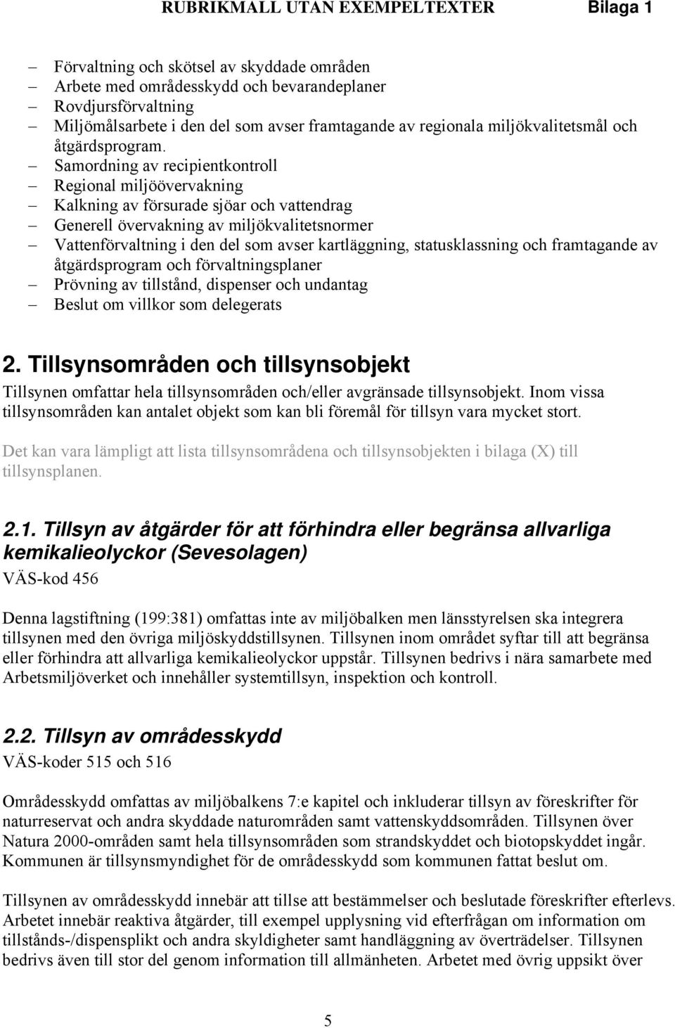 Samordning av recipientkontroll Regional miljöövervakning Kalkning av försurade sjöar och vattendrag Generell övervakning av miljökvalitetsnormer Vattenförvaltning i den del som avser kartläggning,