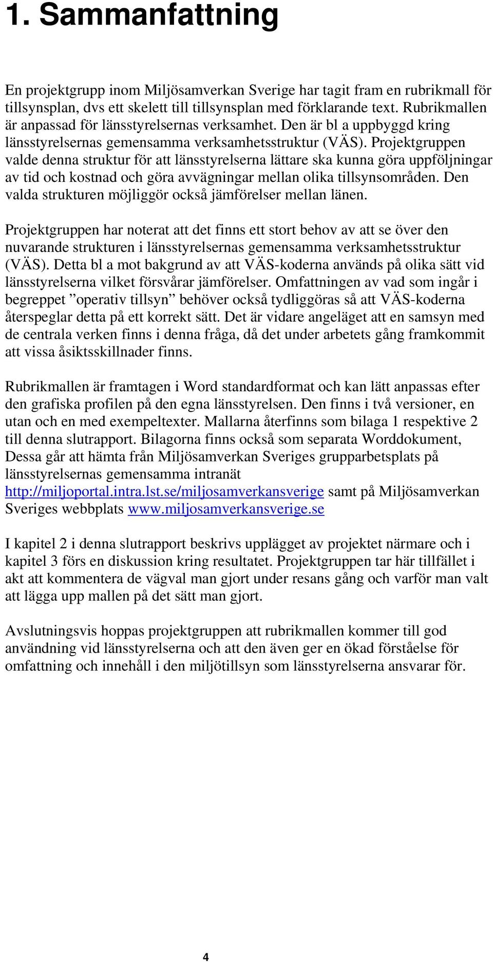 Projektgruppen valde denna struktur för att länsstyrelserna lättare ska kunna göra uppföljningar av tid och kostnad och göra avvägningar mellan olika tillsynsområden.