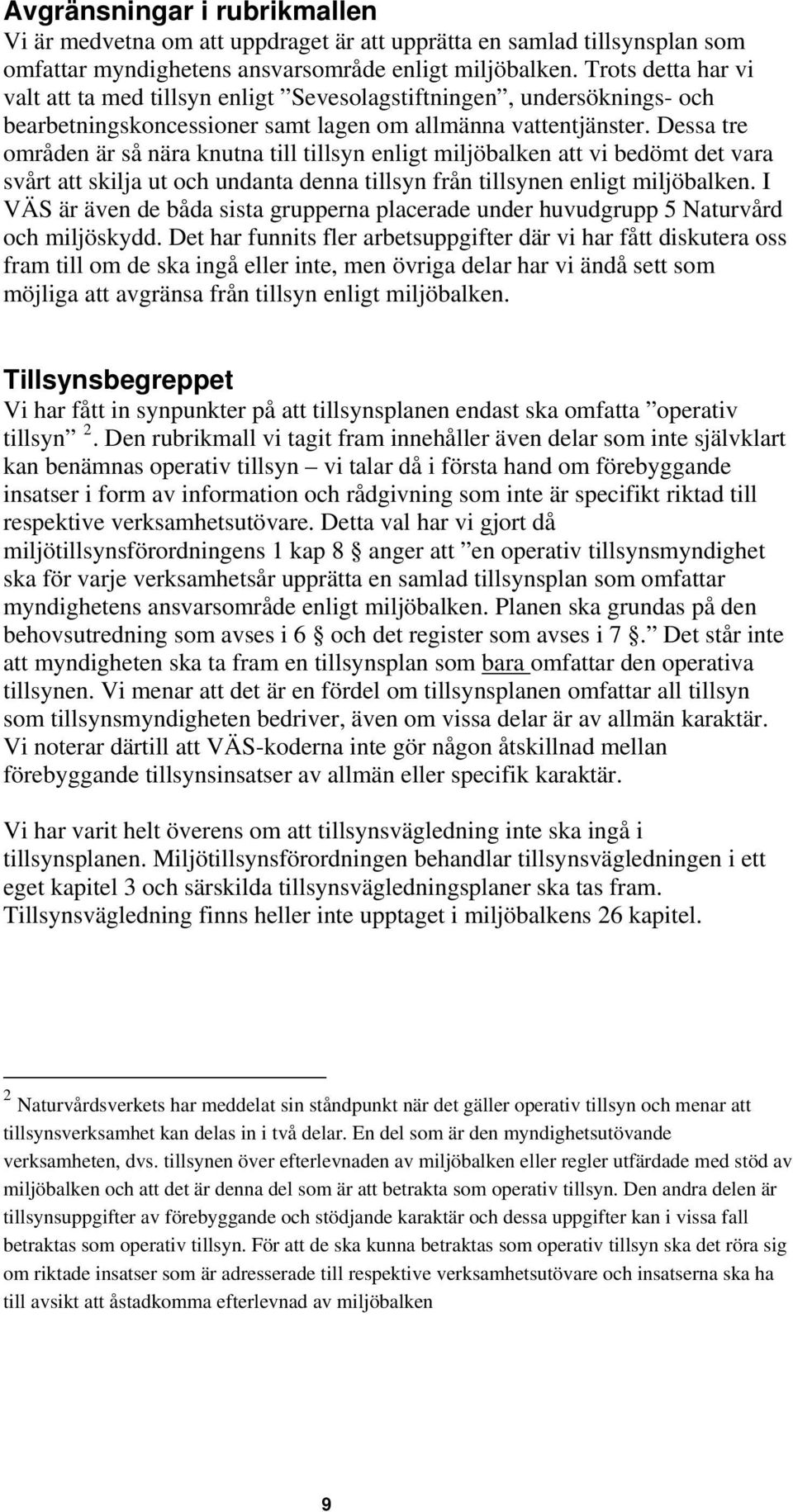 Dessa tre områden är så nära knutna till tillsyn enligt miljöbalken att vi bedömt det vara svårt att skilja ut och undanta denna tillsyn från tillsynen enligt miljöbalken.