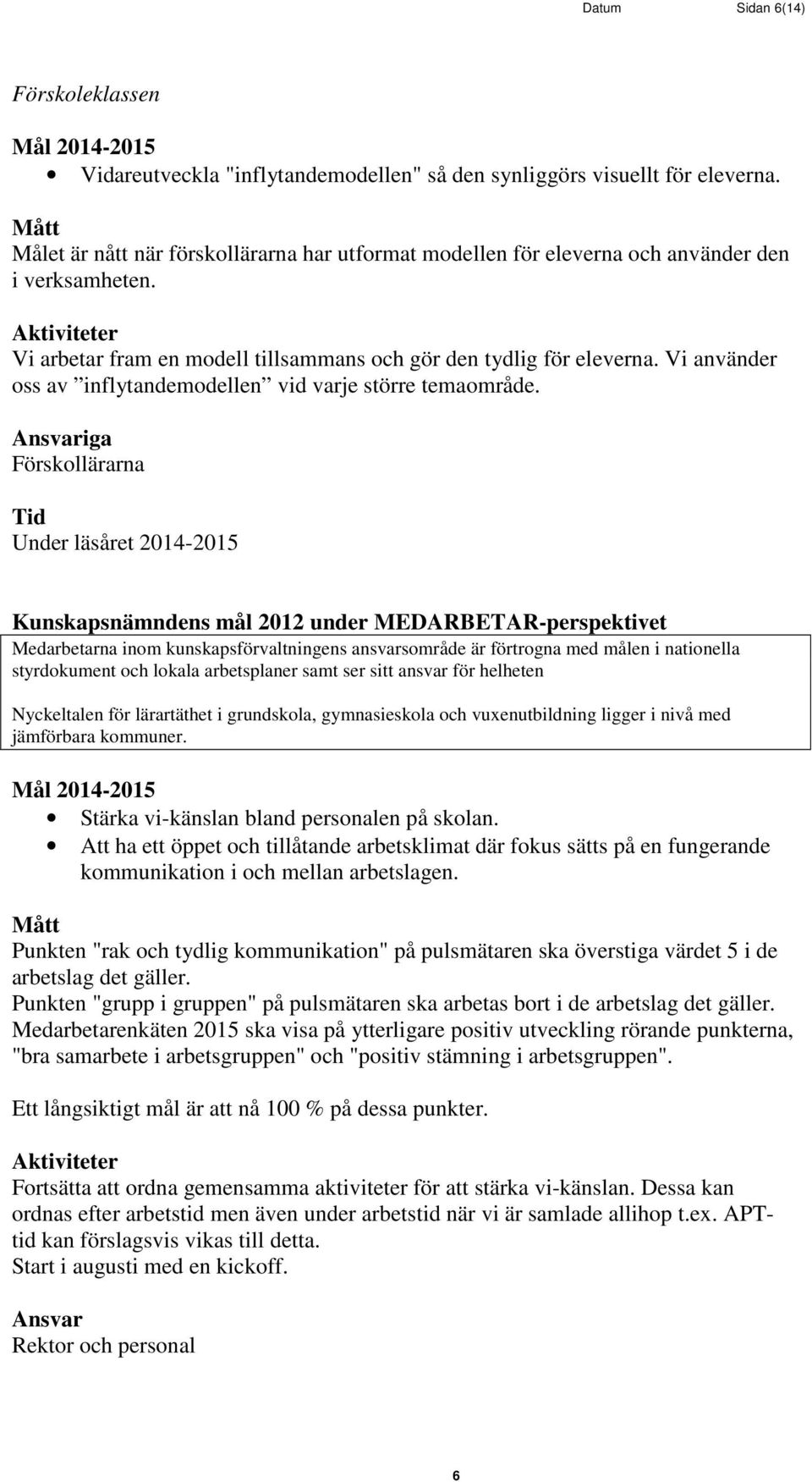 Vi använder oss av inflytandemodellen vid varje större temaområde.