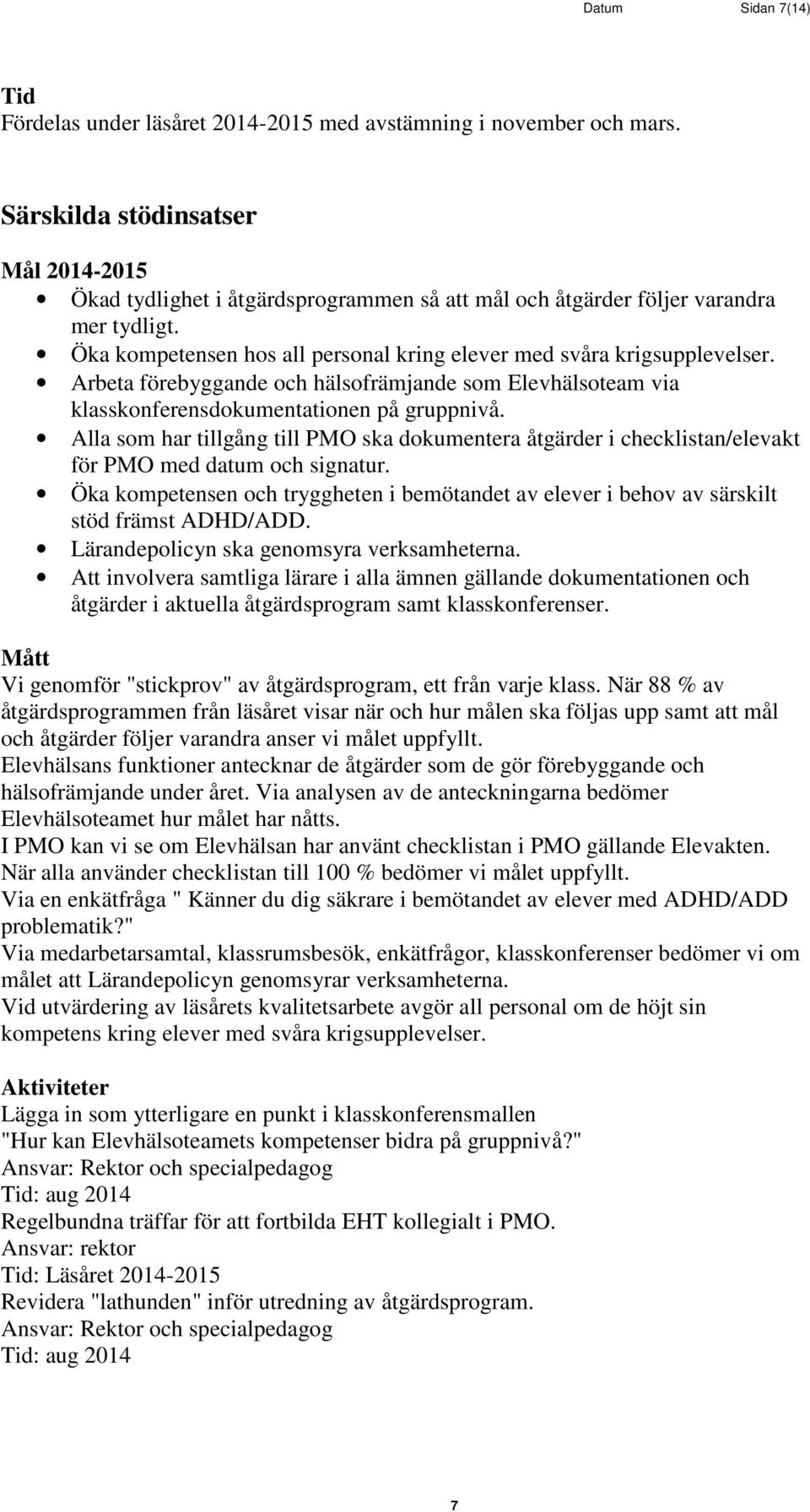 Alla som har tillgång till PMO ska dokumentera åtgärder i checklistan/elevakt för PMO med datum och signatur.