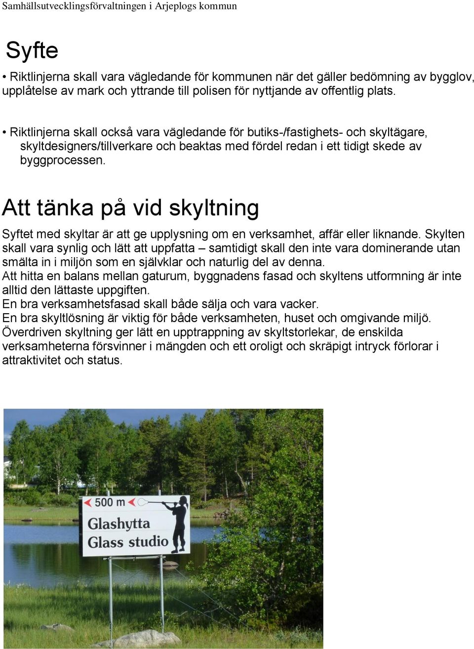 Att tänka på vid skyltning Syftet med skyltar är att ge upplysning om en verksamhet, affär eller liknande.