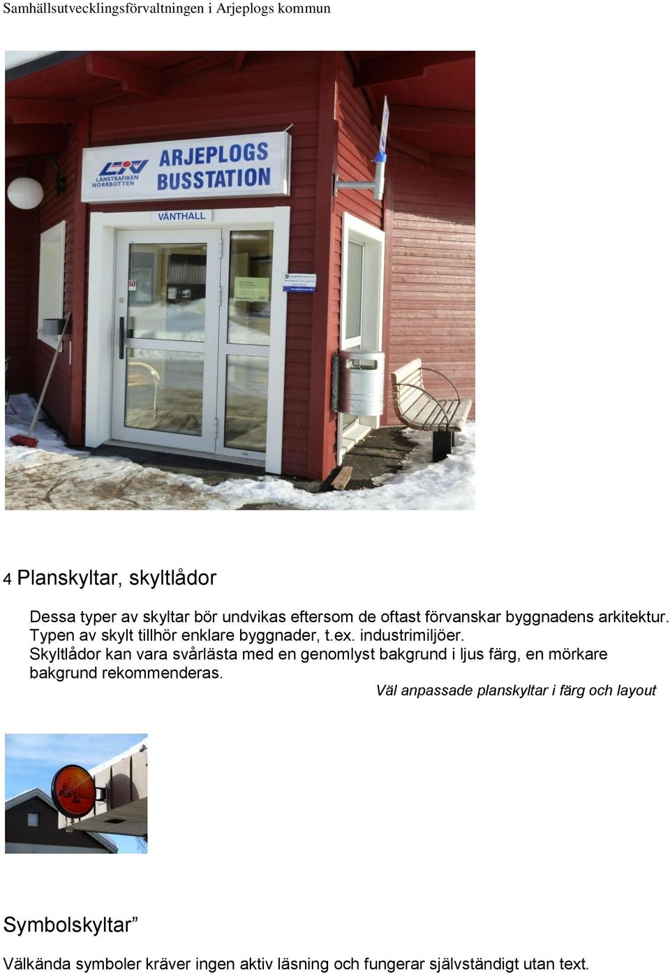 Skyltlådor kan vara svårlästa med en genomlyst bakgrund i ljus färg, en mörkare bakgrund rekommenderas.