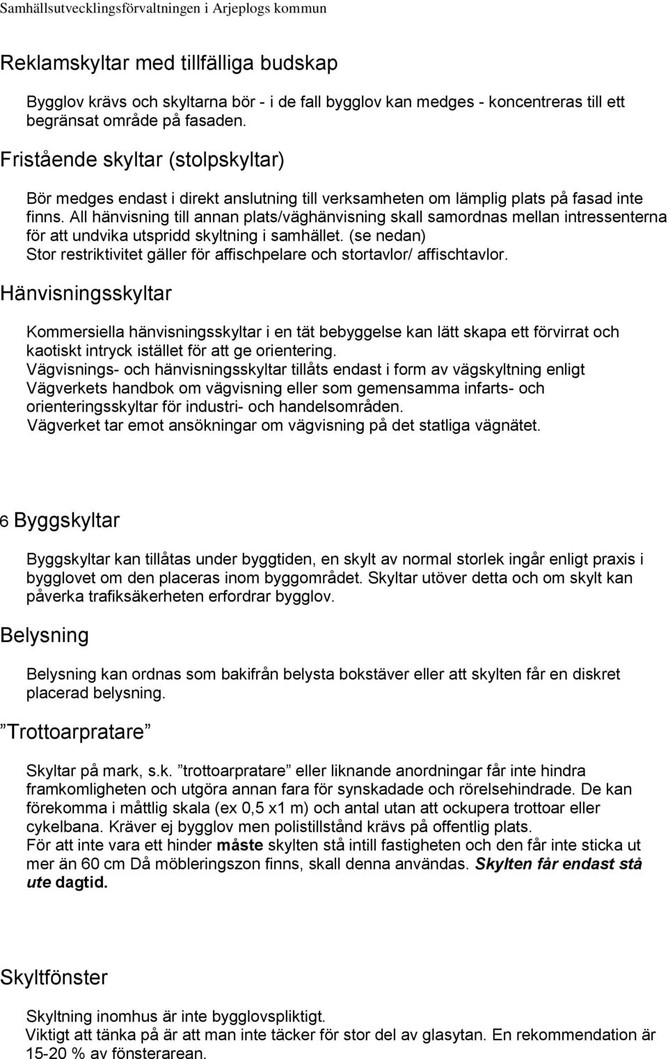 All hänvisning till annan plats/väghänvisning skall samordnas mellan intressenterna för att undvika utspridd skyltning i samhället.