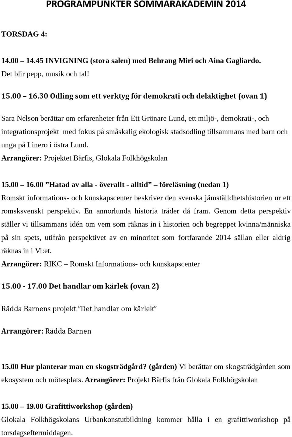 ekologisk stadsodling tillsammans med barn och unga på Linero i östra Lund. Arrangörer: Projektet Bärfis, Glokala Folkhögskolan 15.00 16.