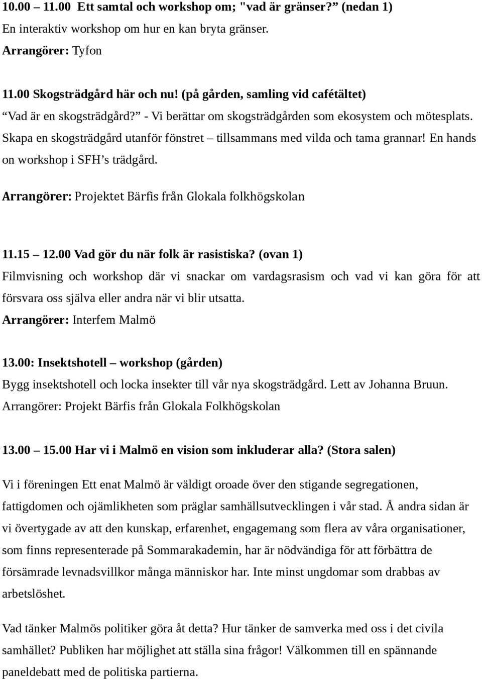 Skapa en skogsträdgård utanför fönstret tillsammans med vilda och tama grannar! En hands on workshop i SFH s trädgård. Arrangörer: Projektet Bärfis från Glokala folkhögskolan 11.15 12.