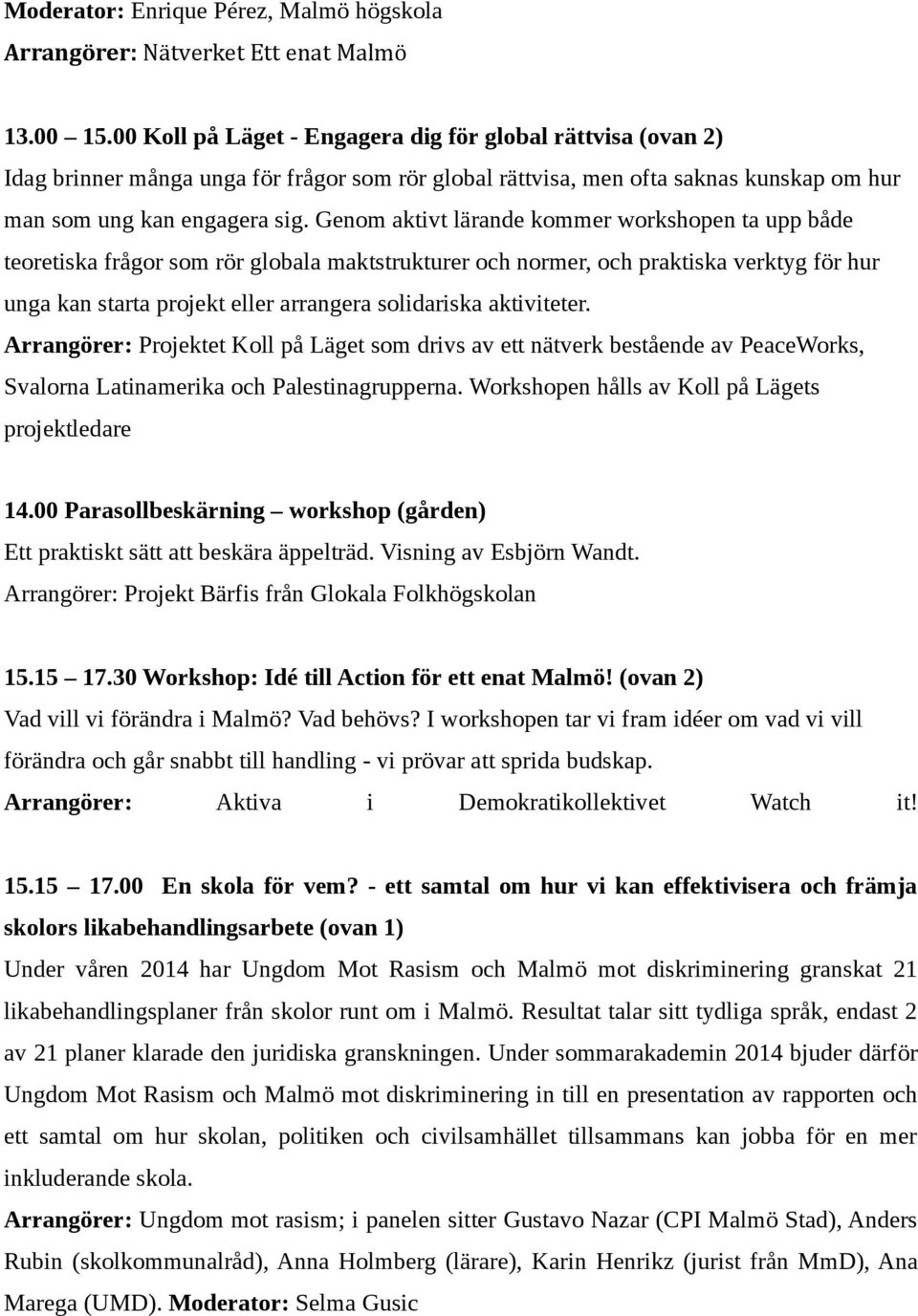 Genom aktivt lärande kommer workshopen ta upp både teoretiska frågor som rör globala maktstrukturer och normer, och praktiska verktyg för hur unga kan starta projekt eller arrangera solidariska