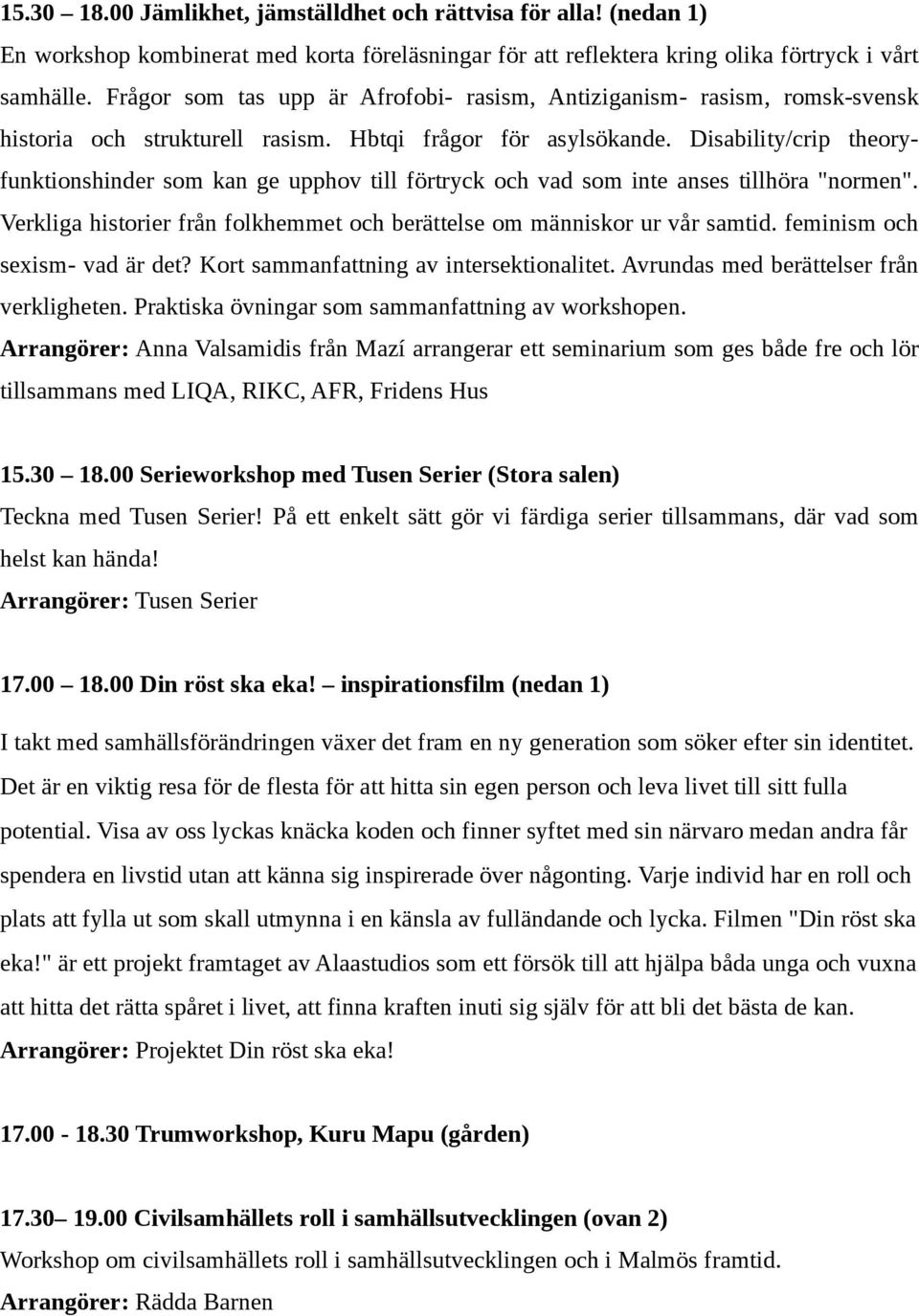 Disability/crip theoryfunktionshinder som kan ge upphov till förtryck och vad som inte anses tillhöra "normen". Verkliga historier från folkhemmet och berättelse om människor ur vår samtid.
