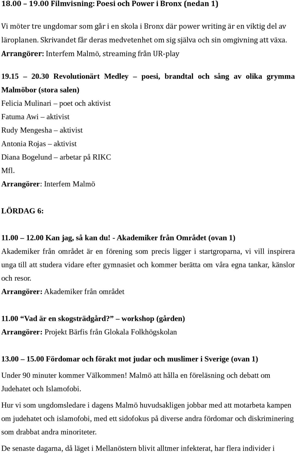 30 Revolutionärt Medley poesi, brandtal och sång av olika grymma Malmöbor (stora salen) Felicia Mulinari poet och aktivist Fatuma Awi aktivist Rudy Mengesha aktivist Antonia Rojas aktivist Diana