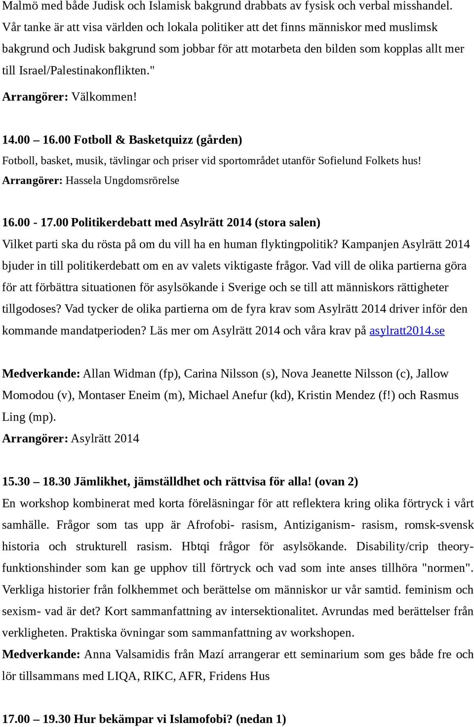 Israel/Palestinakonflikten." Arrangörer: Välkommen! 14.00 16.00 Fotboll & Basketquizz (gården) Fotboll, basket, musik, tävlingar och priser vid sportområdet utanför Sofielund Folkets hus!