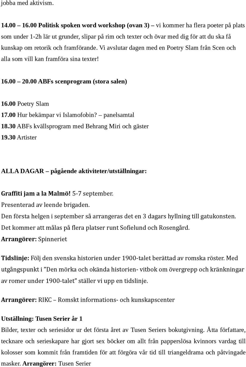 framförande. Vi avslutar dagen med en Poetry Slam från Scen och alla som vill kan framföra sina texter! 16.00 20.00 ABFs scenprogram (stora salen) 16.00 Poetry Slam 17.00 Hur bekämpar vi Islamofobin?