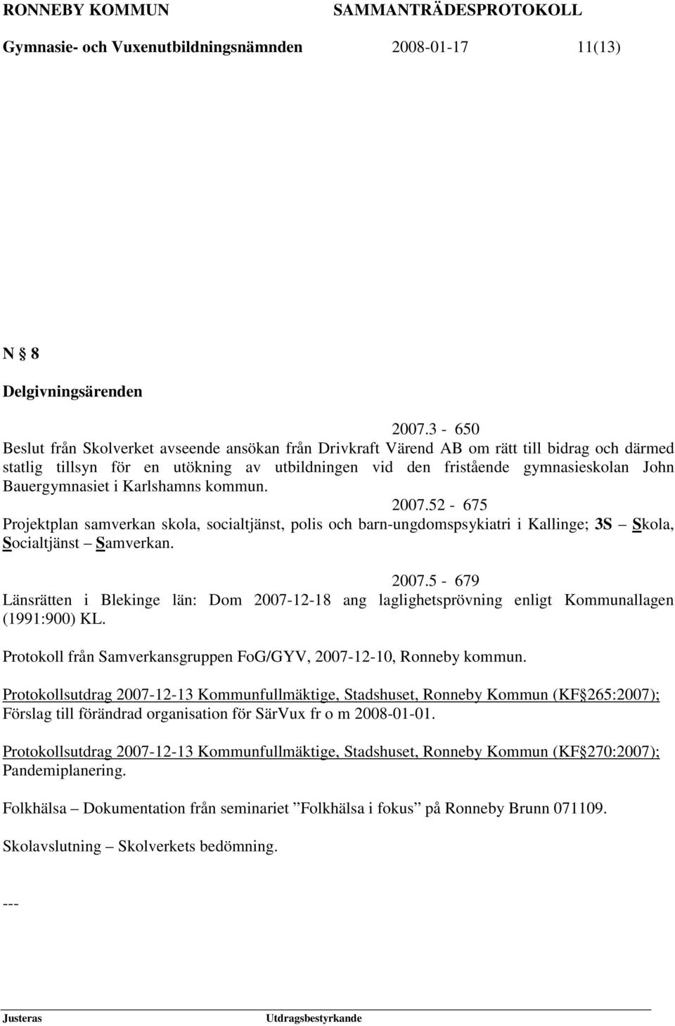 Bauergymnasiet i Karlshamns kommun. 2007.52-675 Projektplan samverkan skola, socialtjänst, polis och barn-ungdomspsykiatri i Kallinge; 3S Skola, Socialtjänst Samverkan. 2007.5-679 Länsrätten i Blekinge län: Dom 2007-12-18 ang laglighetsprövning enligt Kommunallagen (1991:900) KL.