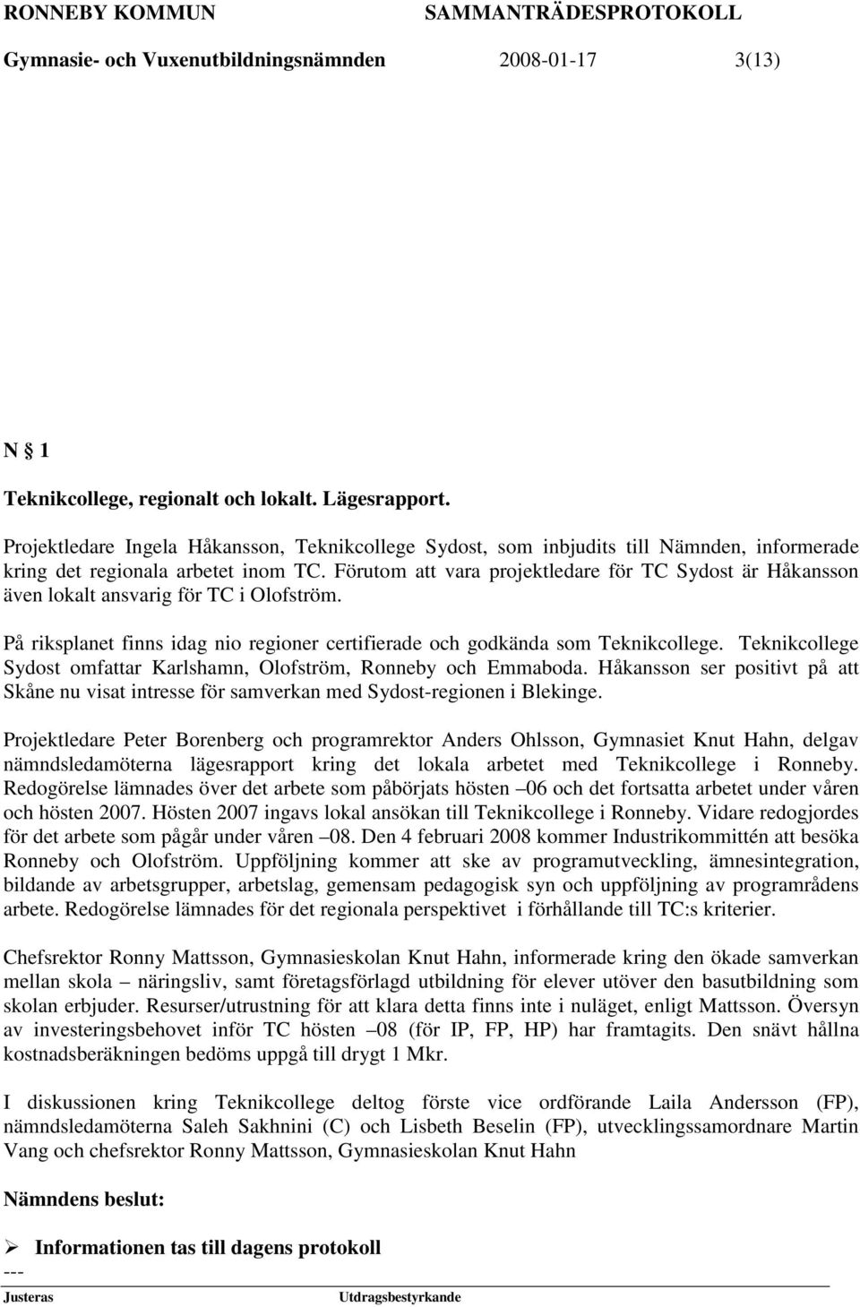 Förutom att vara projektledare för TC Sydost är Håkansson även lokalt ansvarig för TC i Olofström. På riksplanet finns idag nio regioner certifierade och godkända som Teknikcollege.