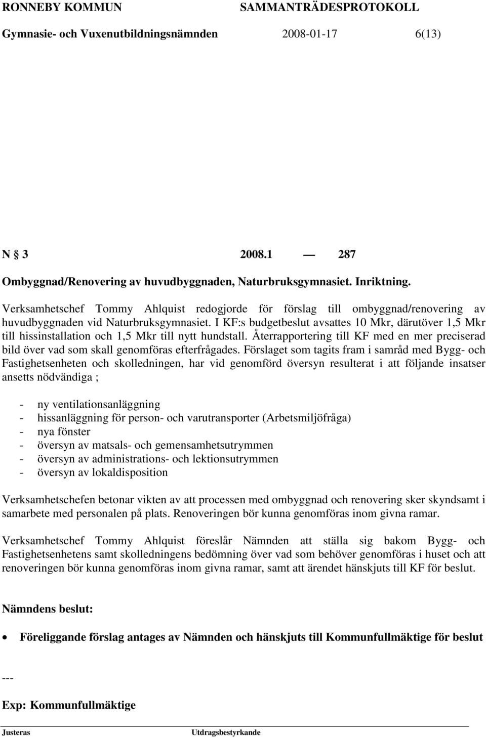 I KF:s budgetbeslut avsattes 10 Mkr, därutöver 1,5 Mkr till hissinstallation och 1,5 Mkr till nytt hundstall.