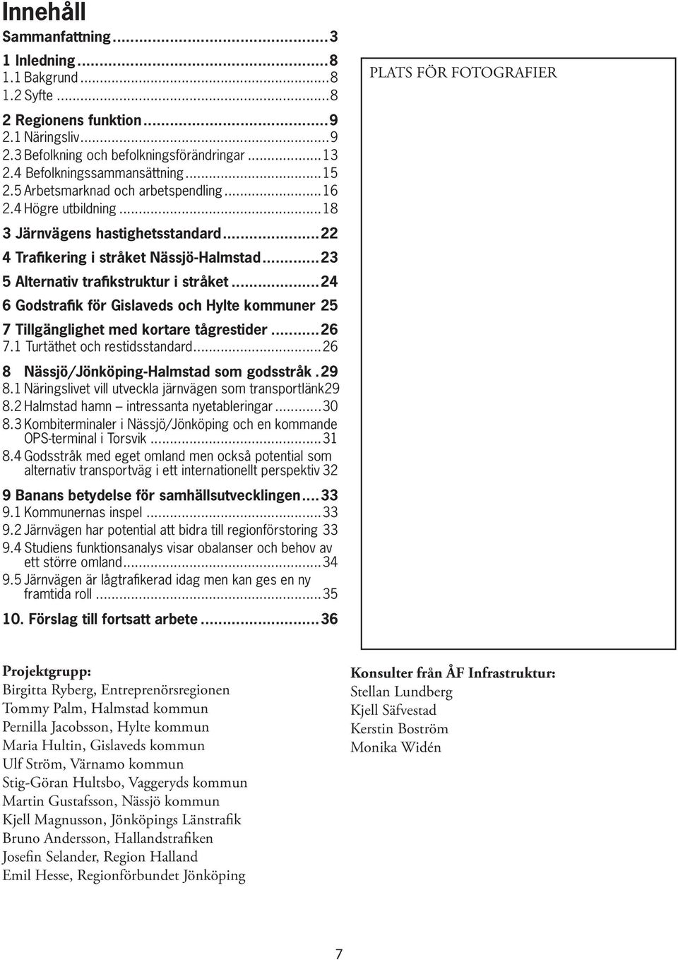 ..24 6 Godstrafik för Gislaveds och Hylte kommuner 25 7 Tillgänglighet med kortare tågrestider...26 7.1 Turtäthet och restidsstandard...26 8 /Jönköping- som godsstråk.29 8.