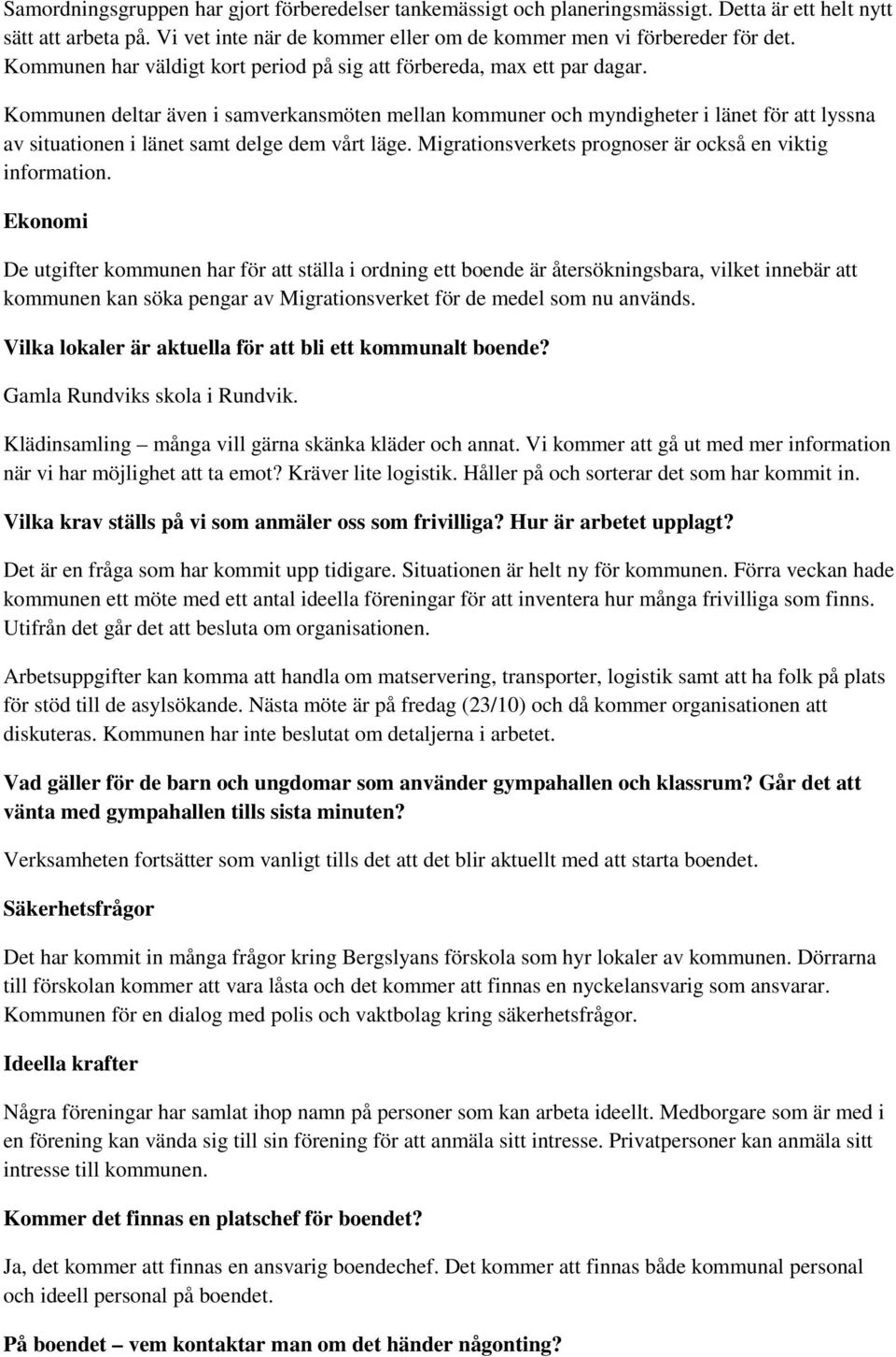 Kommunen deltar även i samverkansmöten mellan kommuner och myndigheter i länet för att lyssna av situationen i länet samt delge dem vårt läge.