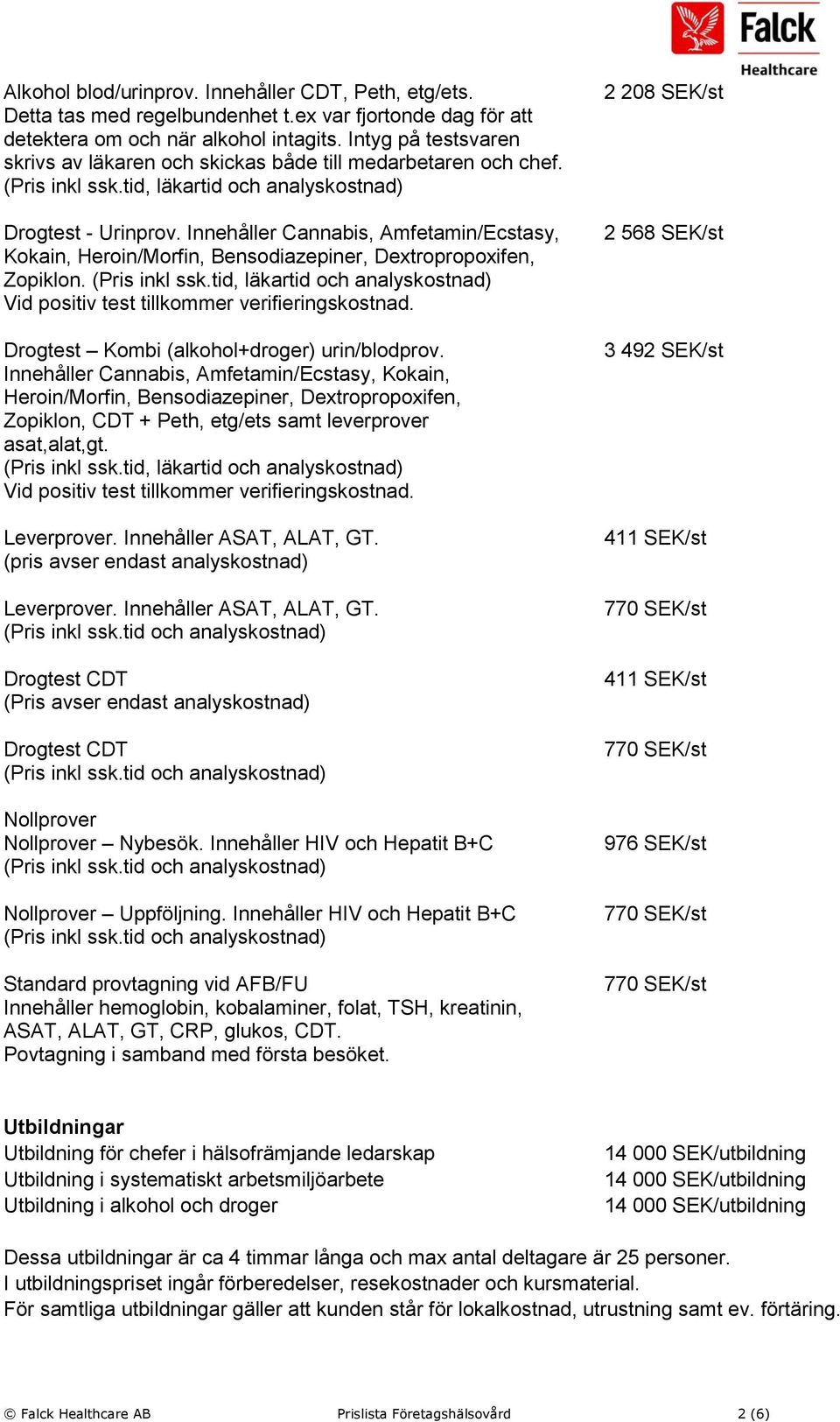 Innehåller Cannabis, Amfetamin/Ecstasy, Kokain, Heroin/Morfin, Bensodiazepiner, Dextropropoxifen, Zopiklon. Vid positiv test tillkommer verifieringskostnad.