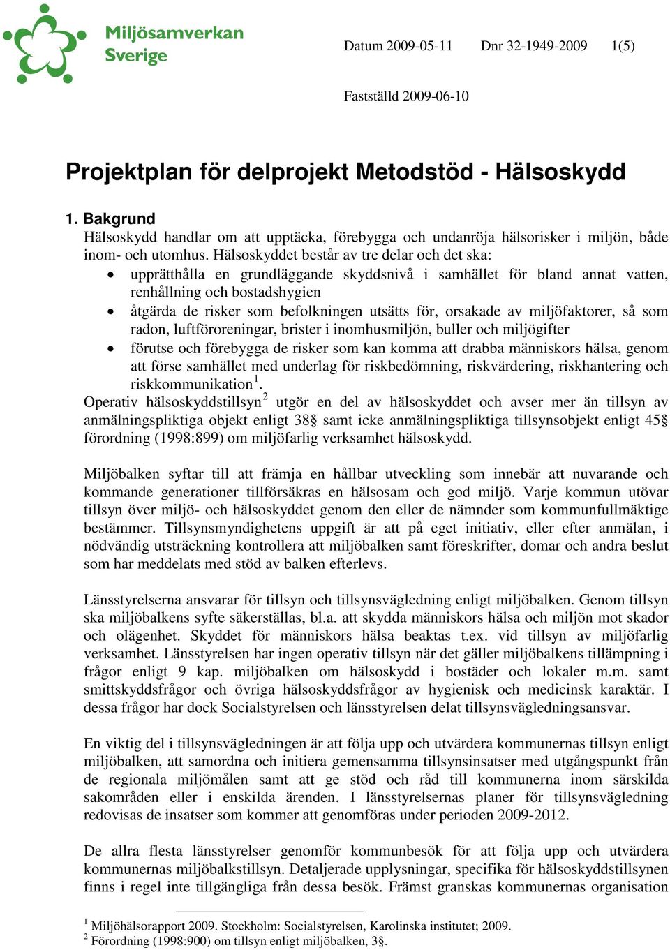 Hälsoskyddet består av tre delar och det ska: upprätthålla en grundläggande skyddsnivå i samhället för bland annat vatten, renhållning och bostadshygien åtgärda de risker som befolkningen utsätts