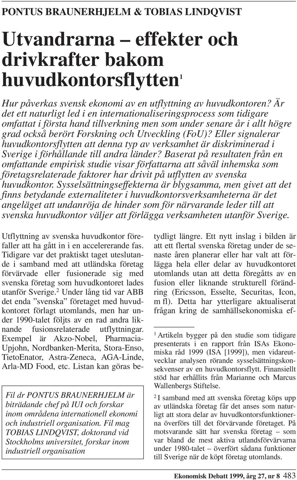 Eller signalerar huvudkontorsflytten att denna typ av verksamhet är diskriminerad i Sverige i förhållande till andra länder?