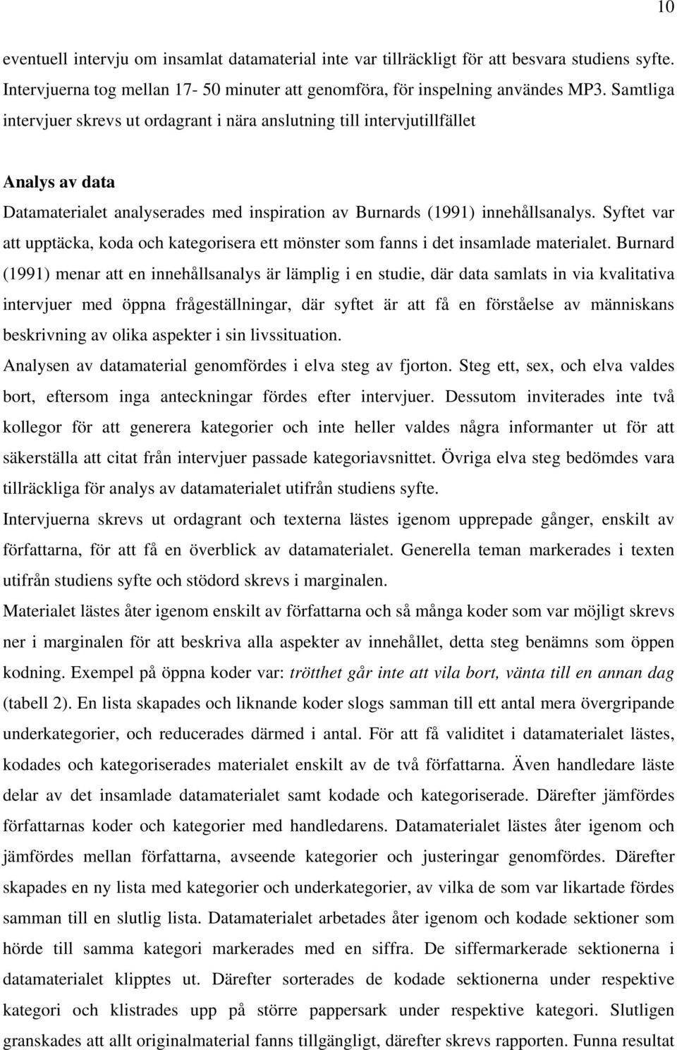 Syftet var att upptäcka, koda och kategorisera ett mönster som fanns i det insamlade materialet.