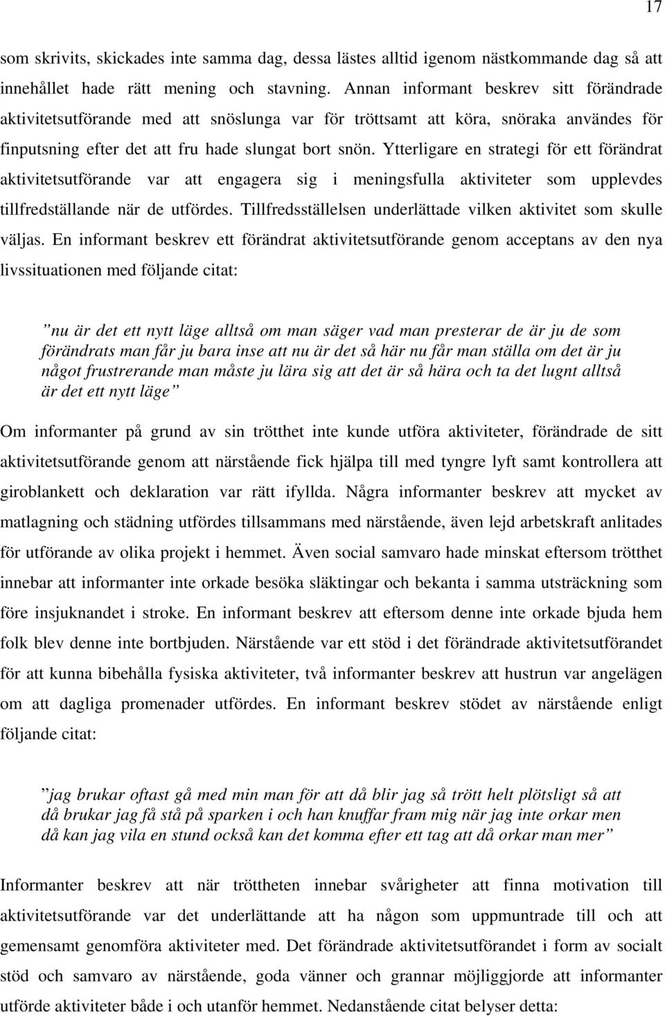 Ytterligare en strategi för ett förändrat aktivitetsutförande var att engagera sig i meningsfulla aktiviteter som upplevdes tillfredställande när de utfördes.