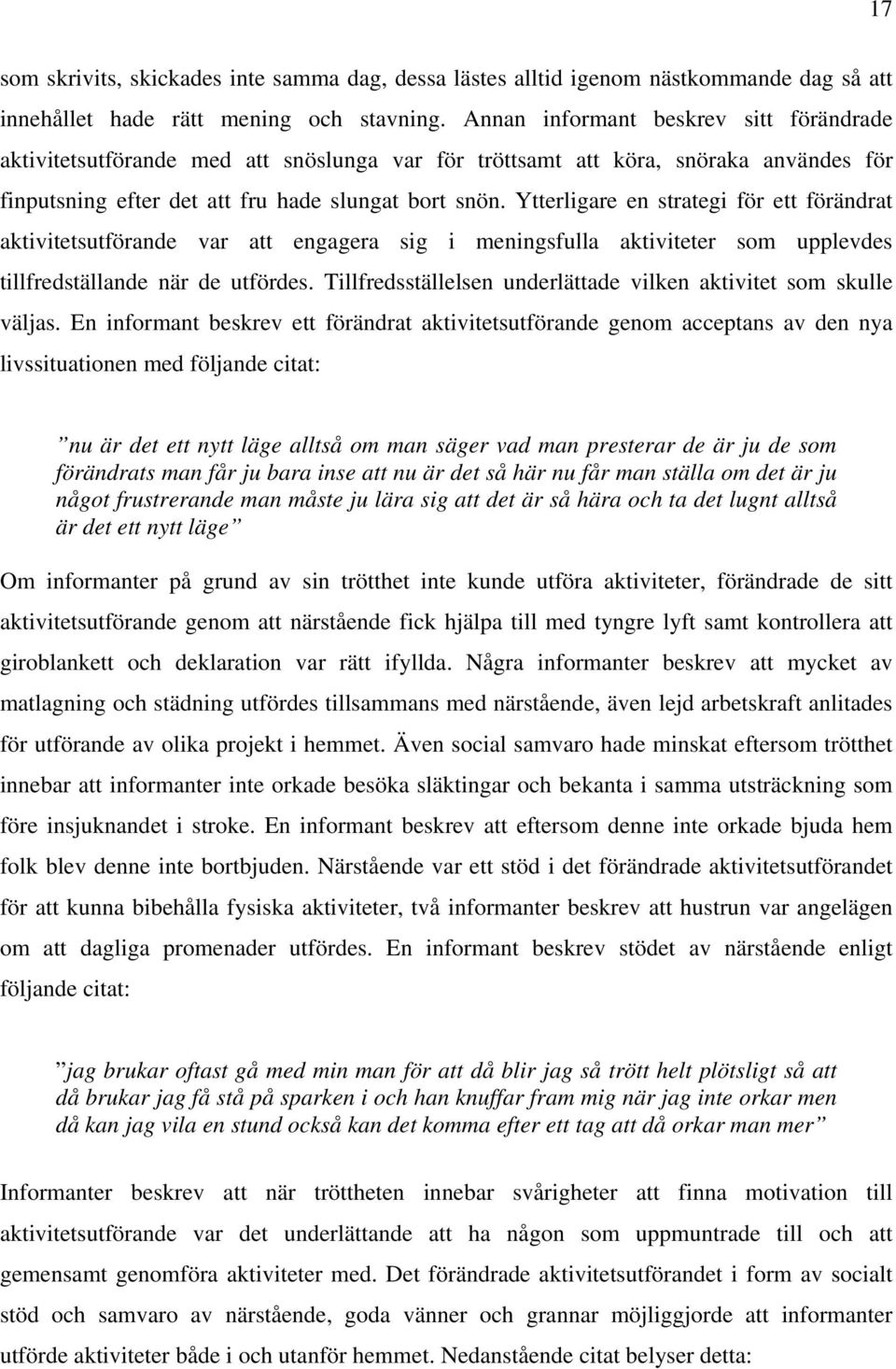 Ytterligare en strategi för ett förändrat aktivitetsutförande var att engagera sig i meningsfulla aktiviteter som upplevdes tillfredställande när de utfördes.