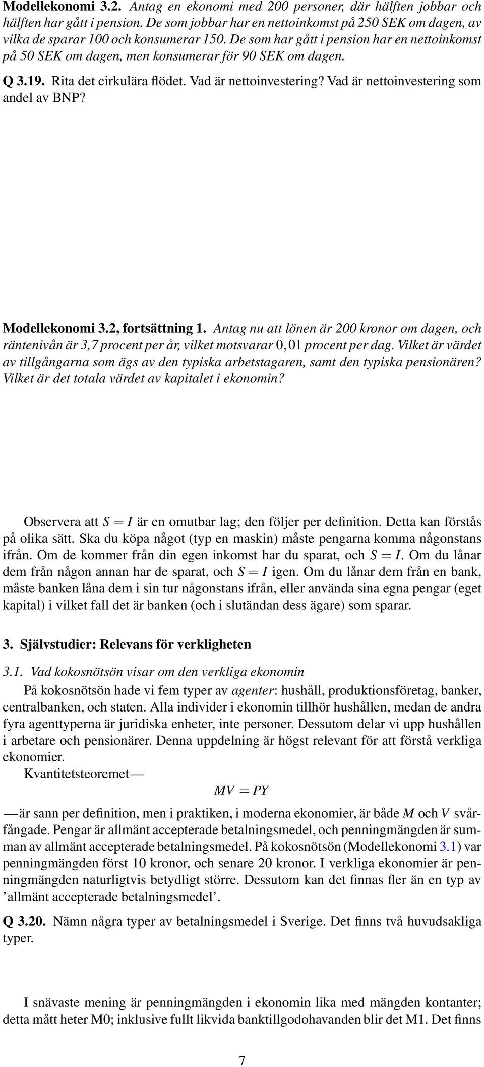 Q 3.19. Rita det cirkulära flödet. Vad är nettoinvestering? Vad är nettoinvestering som andel av BNP? Modellekonomi 3.2, fortsättning 1.