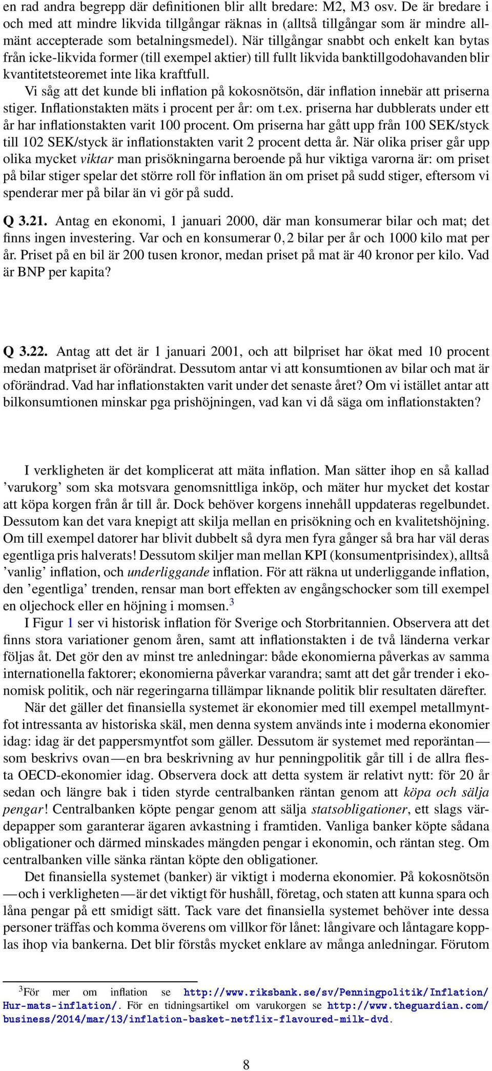 När tillgångar snabbt och enkelt kan bytas från icke-likvida former (till exempel aktier) till fullt likvida banktillgodohavanden blir kvantitetsteoremet inte lika kraftfull.