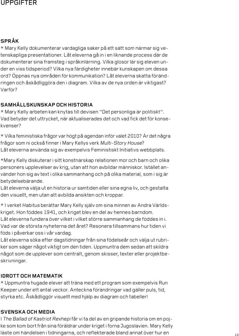 Öppnas nya områden för kommunikation? Låt eleverna skatta förändringen och åskådliggöra den i diagram. Vilka av de nya orden är viktigast? Varför?