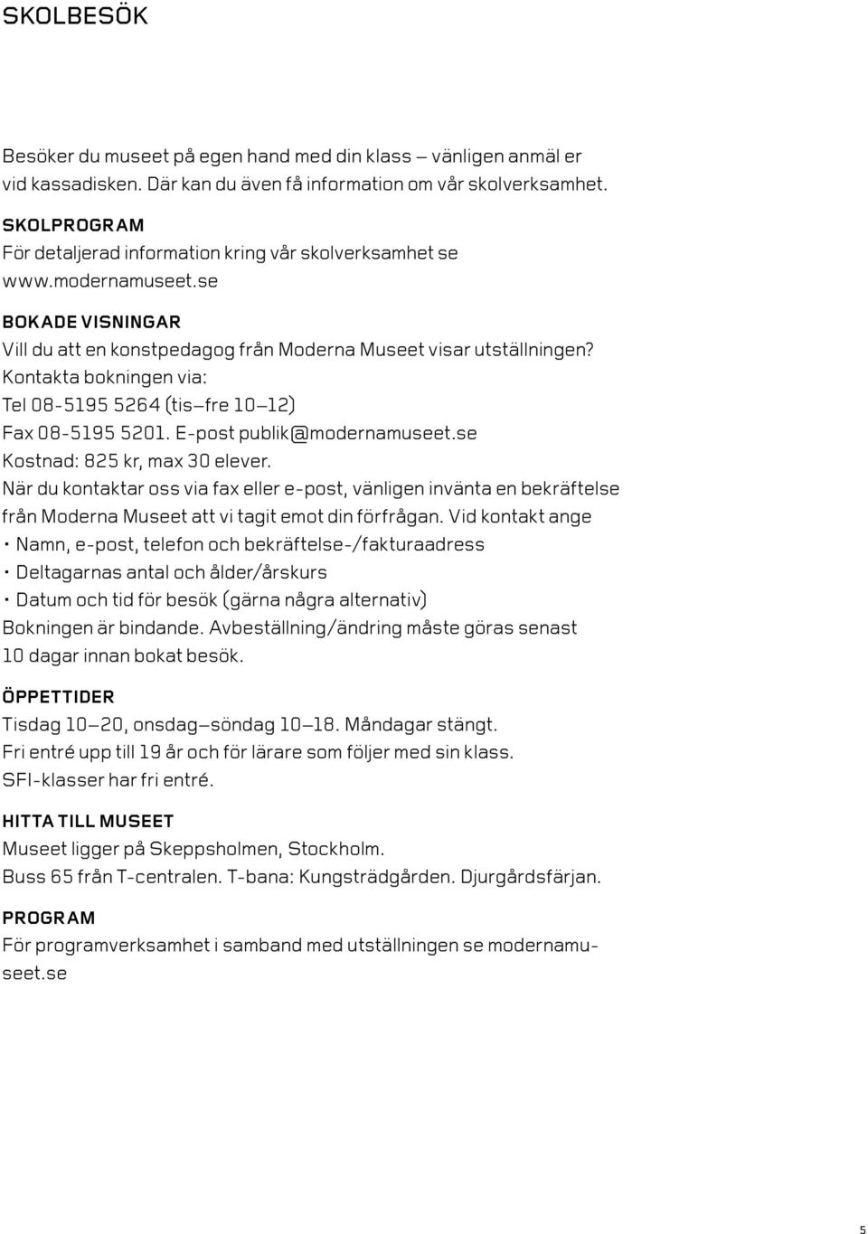 Kontakta bokningen via: Tel 08-5195 5264 (tis fre 10 12) Fax 08-5195 5201. E-post publik@modernamuseet.se Kostnad: 825 kr, max 30 elever.