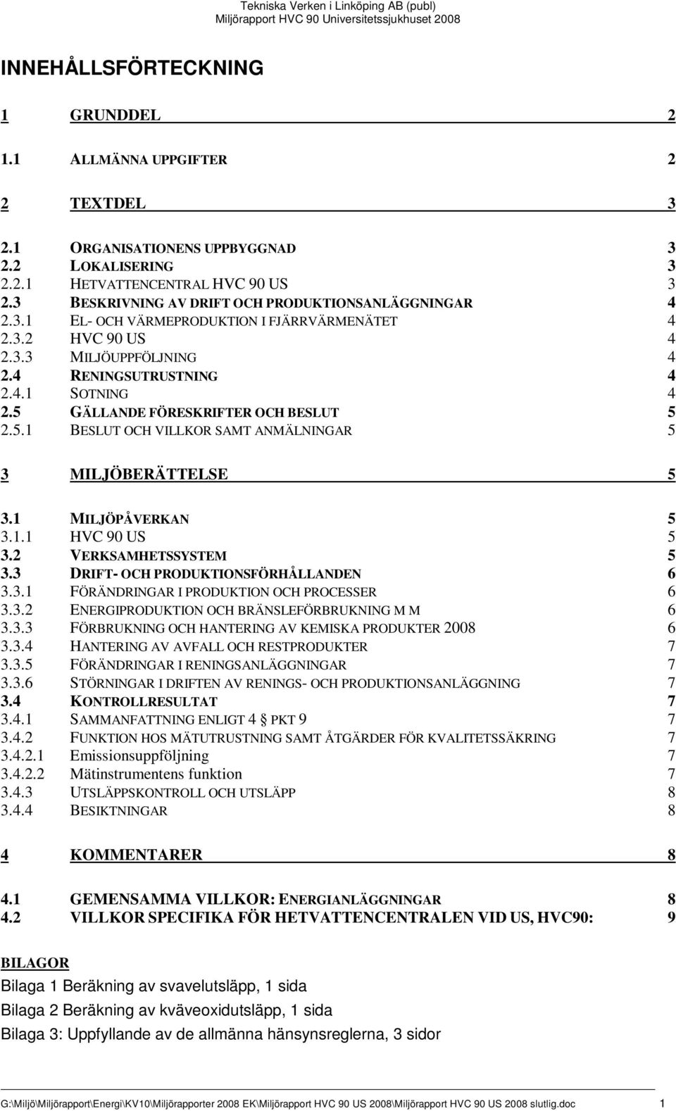 5 GÄLLANDE FÖRESKRIFTER OCH BESLUT 5 2.5.1 BESLUT OCH VILLKOR SAMT ANMÄLNINGAR 5 3 MILJÖBERÄTTELSE 5 3.1 MILJÖPÅVERKAN 5 3.1.1 HVC 90 US 5 3.2 VERKSAMHETSSYSTEM 5 3.