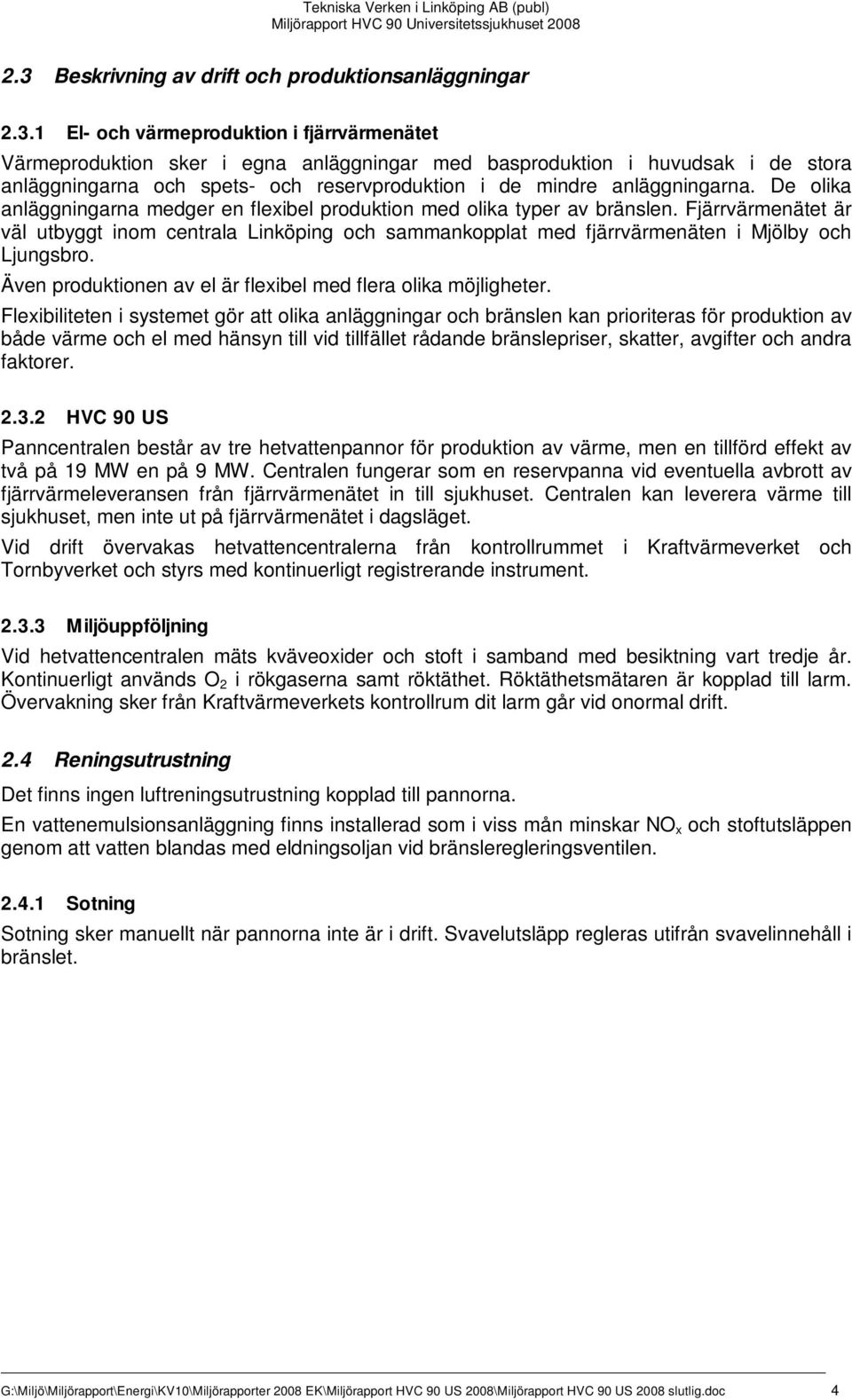 Fjärrvärmenätet är väl utbyggt inom centrala Linköping och sammankopplat med fjärrvärmenäten i Mjölby och Ljungsbro. Även produktionen av el är flexibel med flera olika möjligheter.