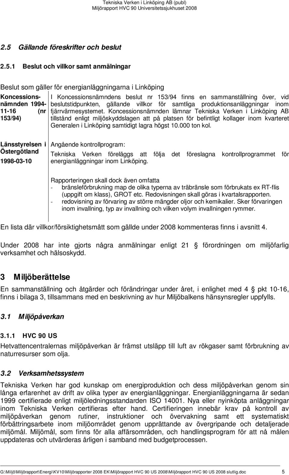 Koncessionsnämnden lämnar Tekniska Verken i Linköping AB tillstånd enligt miljöskyddslagen att på platsen för befintligt kollager inom kvarteret Generalen i Linköping samtidigt lagra högst 10.