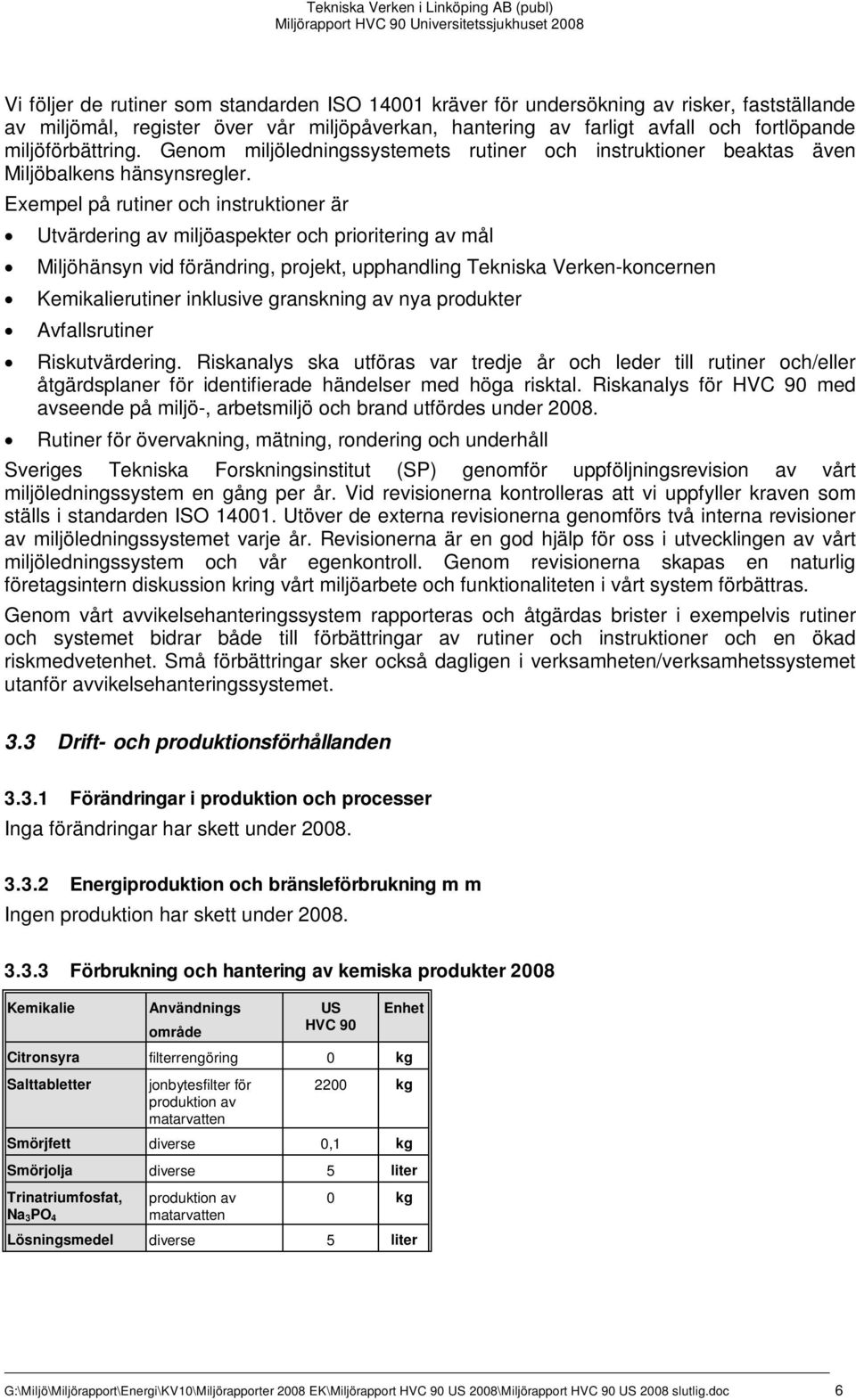 Exempel på rutiner och instruktioner är Utvärdering av miljöaspekter och prioritering av mål Miljöhänsyn vid förändring, projekt, upphandling Tekniska Verken-koncernen Kemikalierutiner inklusive