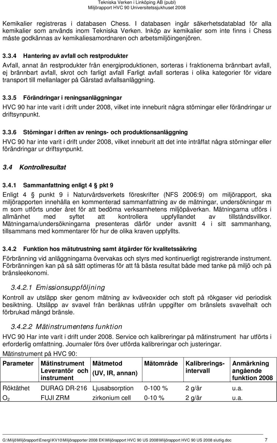 3.4 Hantering av avfall och restprodukter Avfall, annat än restprodukter från energiproduktionen, sorteras i fraktionerna brännbart avfall, ej brännbart avfall, skrot och farligt avfall Farligt