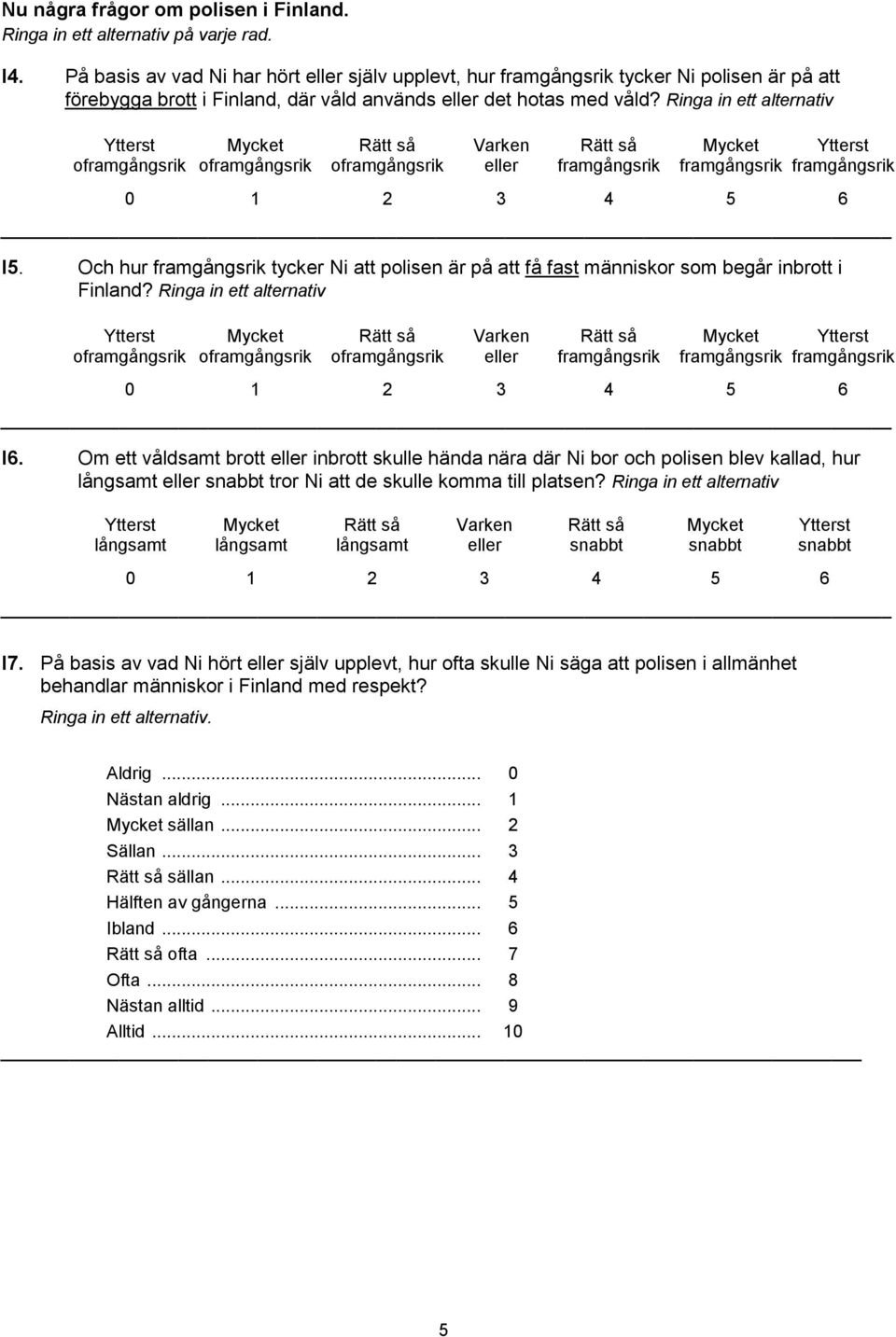 Och hur tycker Ni att polisen är på att få fast människor som begår inbrott i Finland? Ringa in ett alternativ o o o Varken eller I.