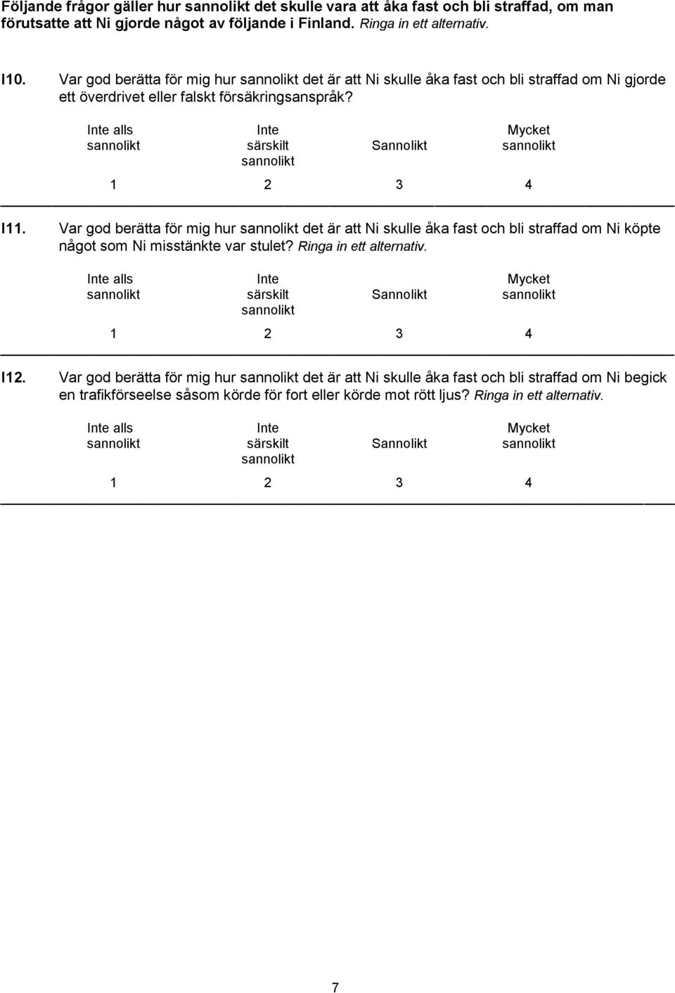 Inte alls Inte särskilt Sannolikt I. Var god berätta för mig hur det är att Ni skulle åka fast och bli straffad om Ni köpte något som Ni misstänkte var stulet?