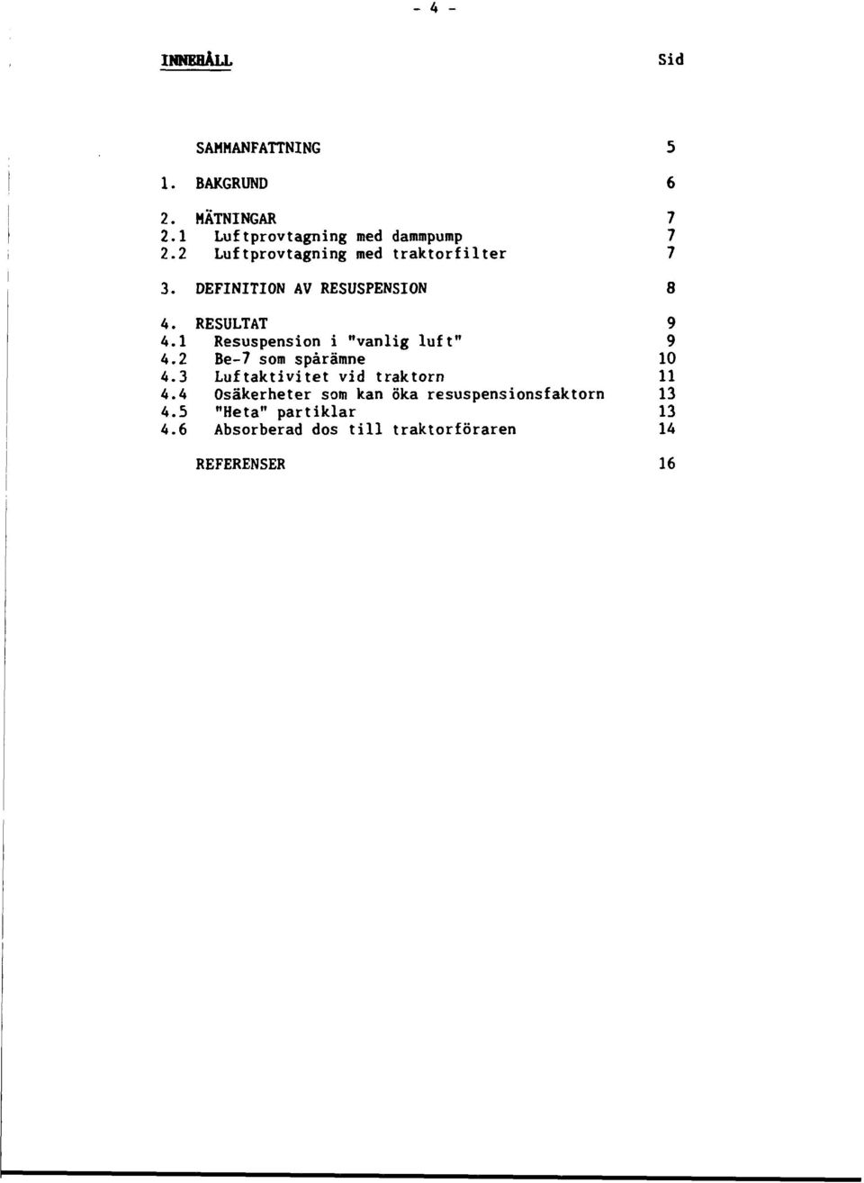 1 Resuspension i "vanlig luft" 9 4.2 Be-7 som spårämne 10 4.3 Luftaktivitet vid traktorn 11 4.