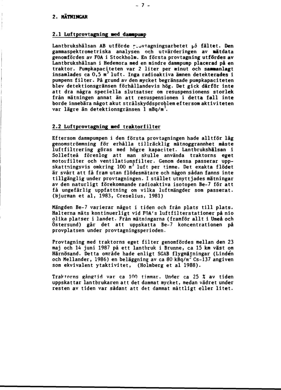 Inga radioaktiva ämnen detekterades i pumpens filter. På grund av den mycket begränsade pumpkapaciteten blev detektionsgränsen förhållandevis hög.