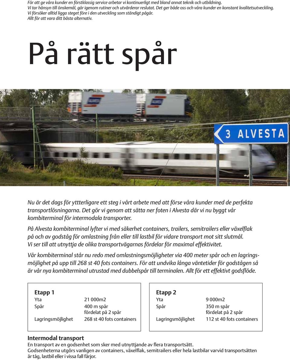 På rätt spår Nu är det dags för yttterligare ett steg i vårt arbete med att förse våra kunder med de perfekta transportlösningarna.