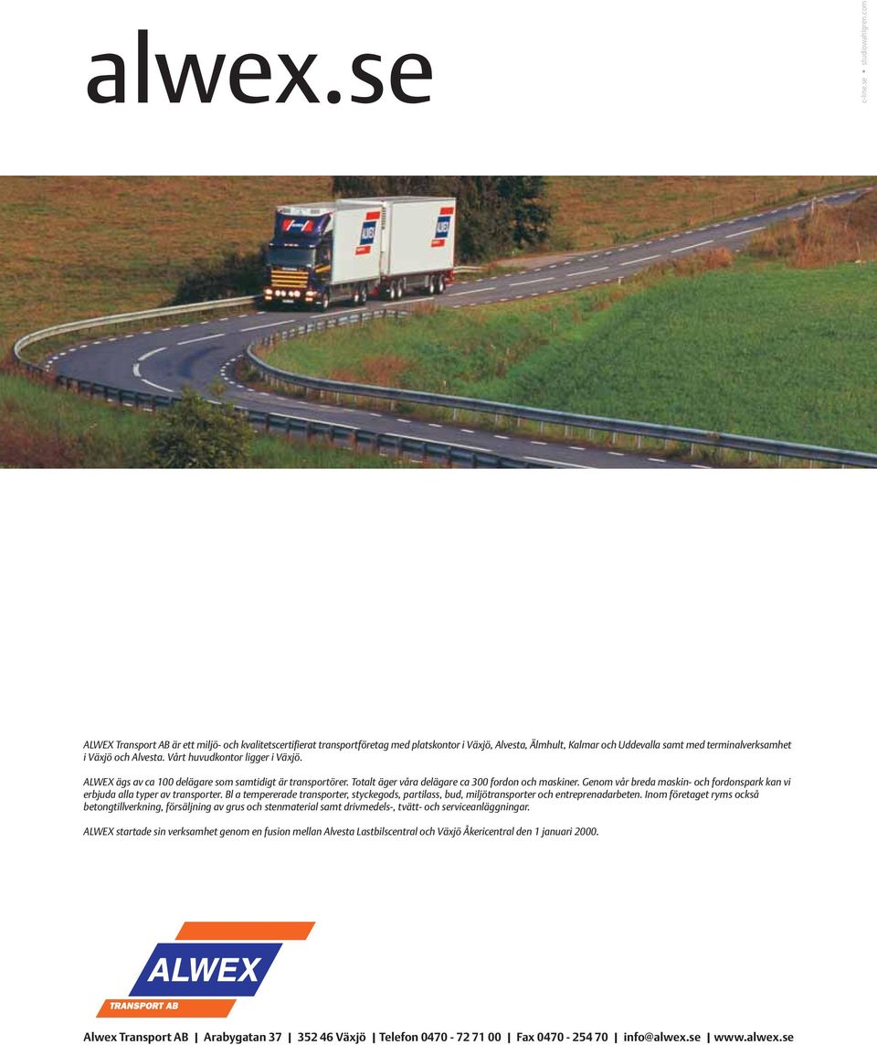 Vårt huvudkontor ligger i Växjö. ALWEX ägs av ca 100 delägare som samtidigt är transportörer. Totalt äger våra delägare ca 300 fordon och maskiner.