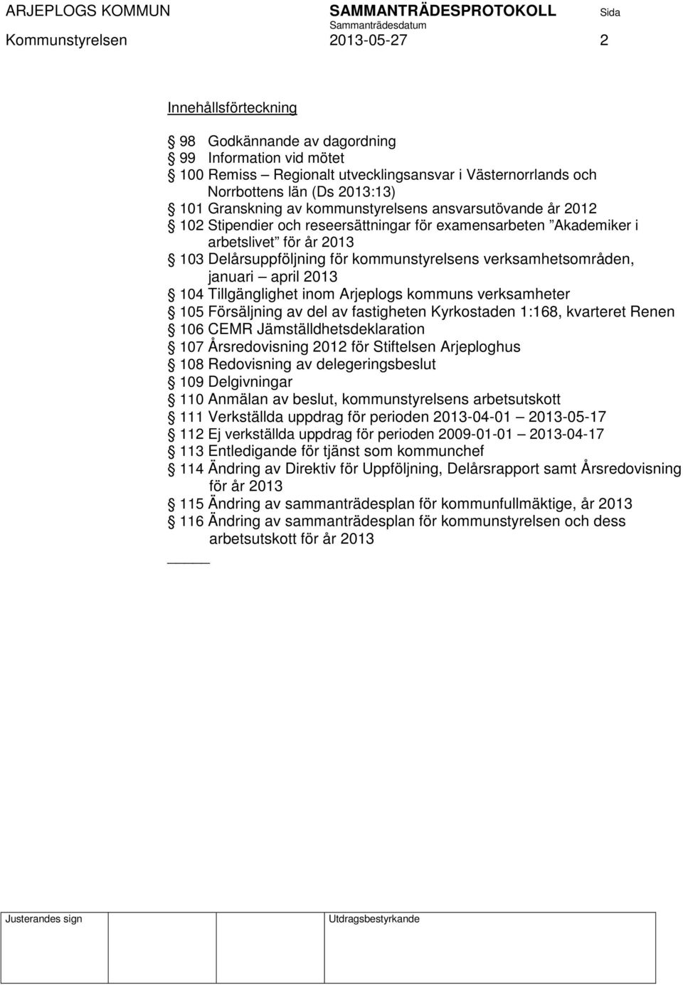 verksamhetsområden, januari april 2013 104 Tillgänglighet inom Arjeplogs kommuns verksamheter 105 Försäljning av del av fastigheten Kyrkostaden 1:168, kvarteret Renen 106 CEMR