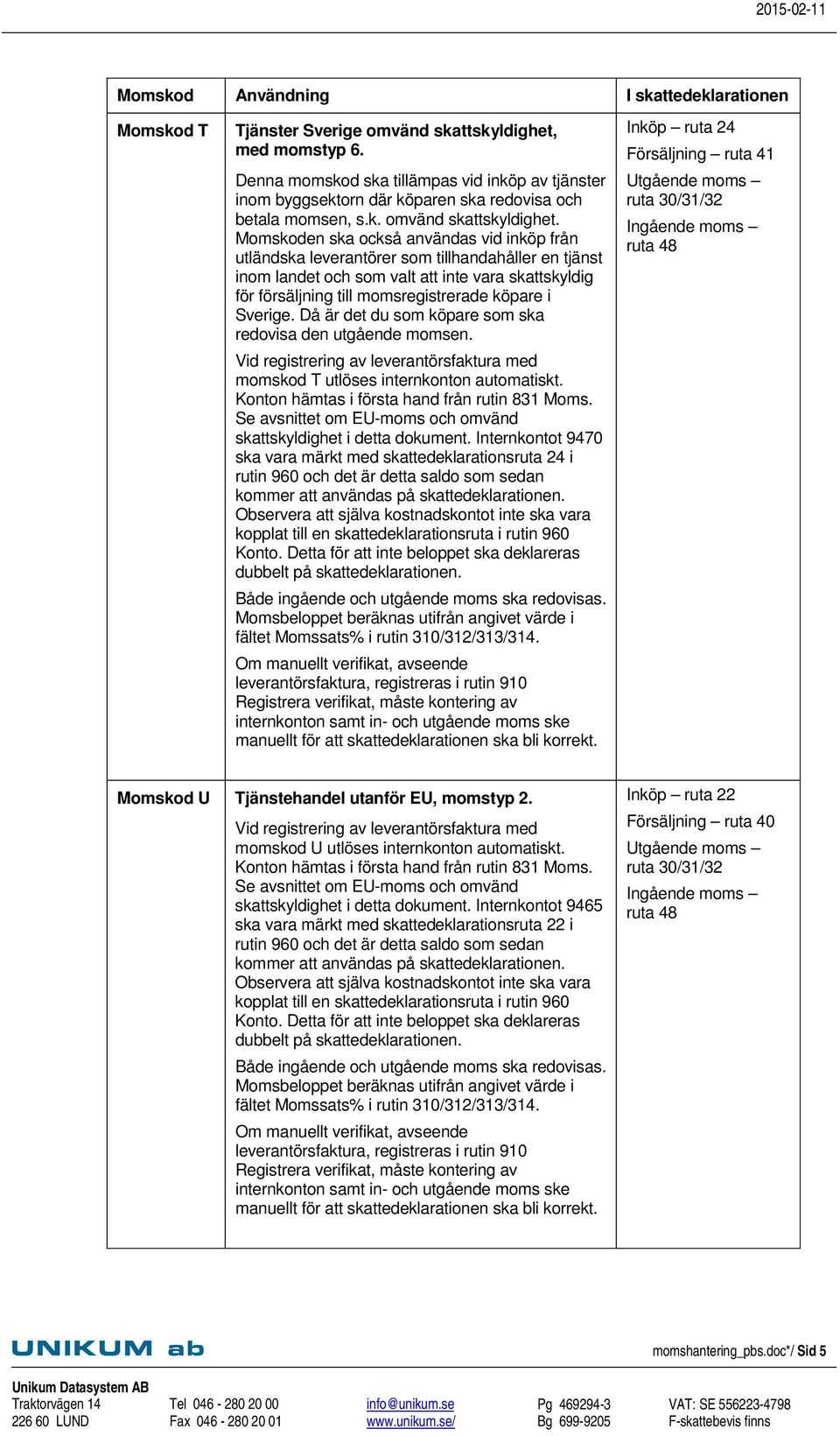 Momskoden ska också användas vid inköp från utländska leverantörer som tillhandahåller en tjänst inom landet och som valt att inte vara skattskyldig för försäljning till momsregistrerade köpare i