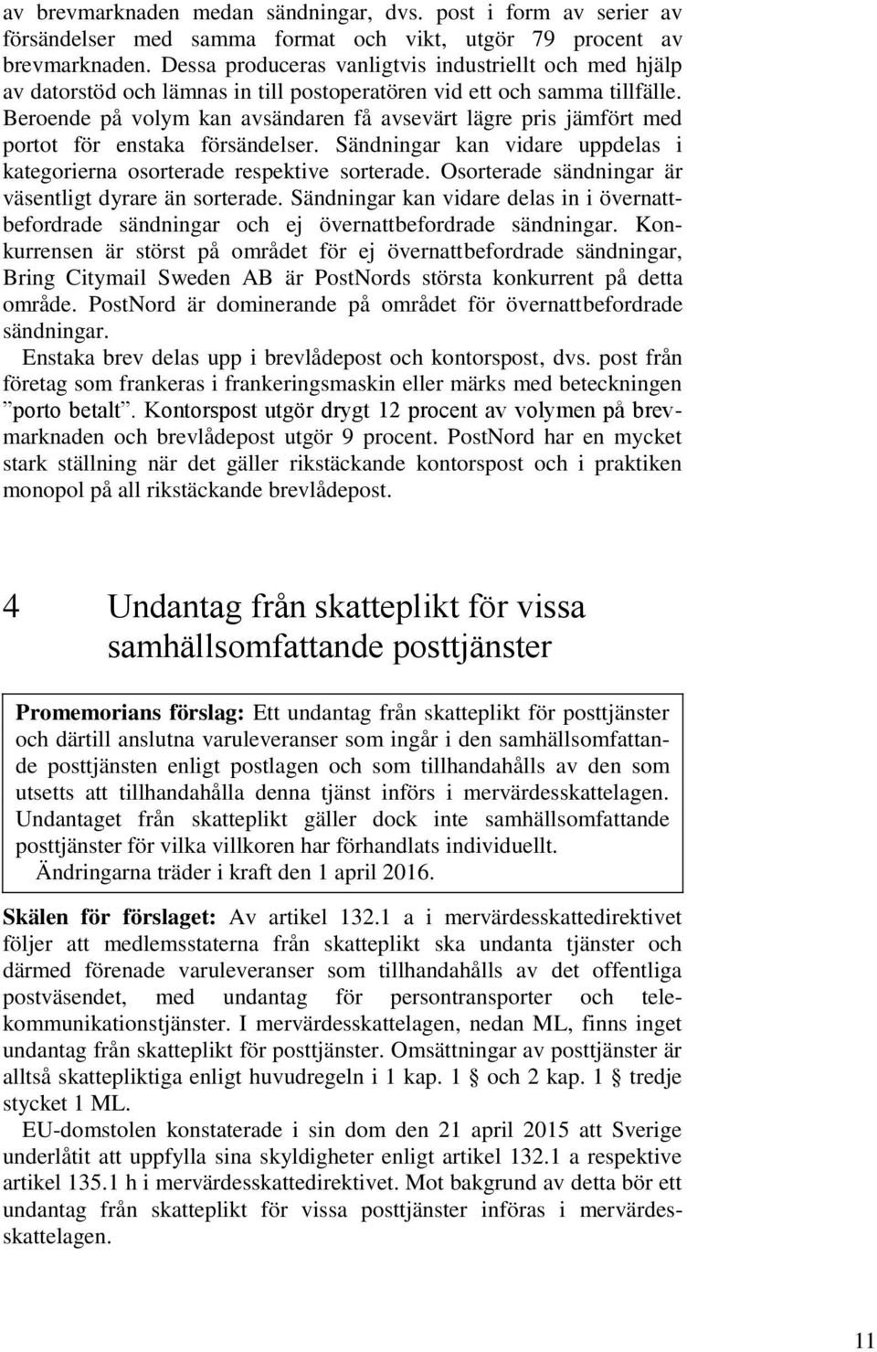 Beroende på volym kan avsändaren få avsevärt lägre pris jämfört med portot för enstaka försändelser. Sändningar kan vidare uppdelas i kategorierna osorterade respektive sorterade.