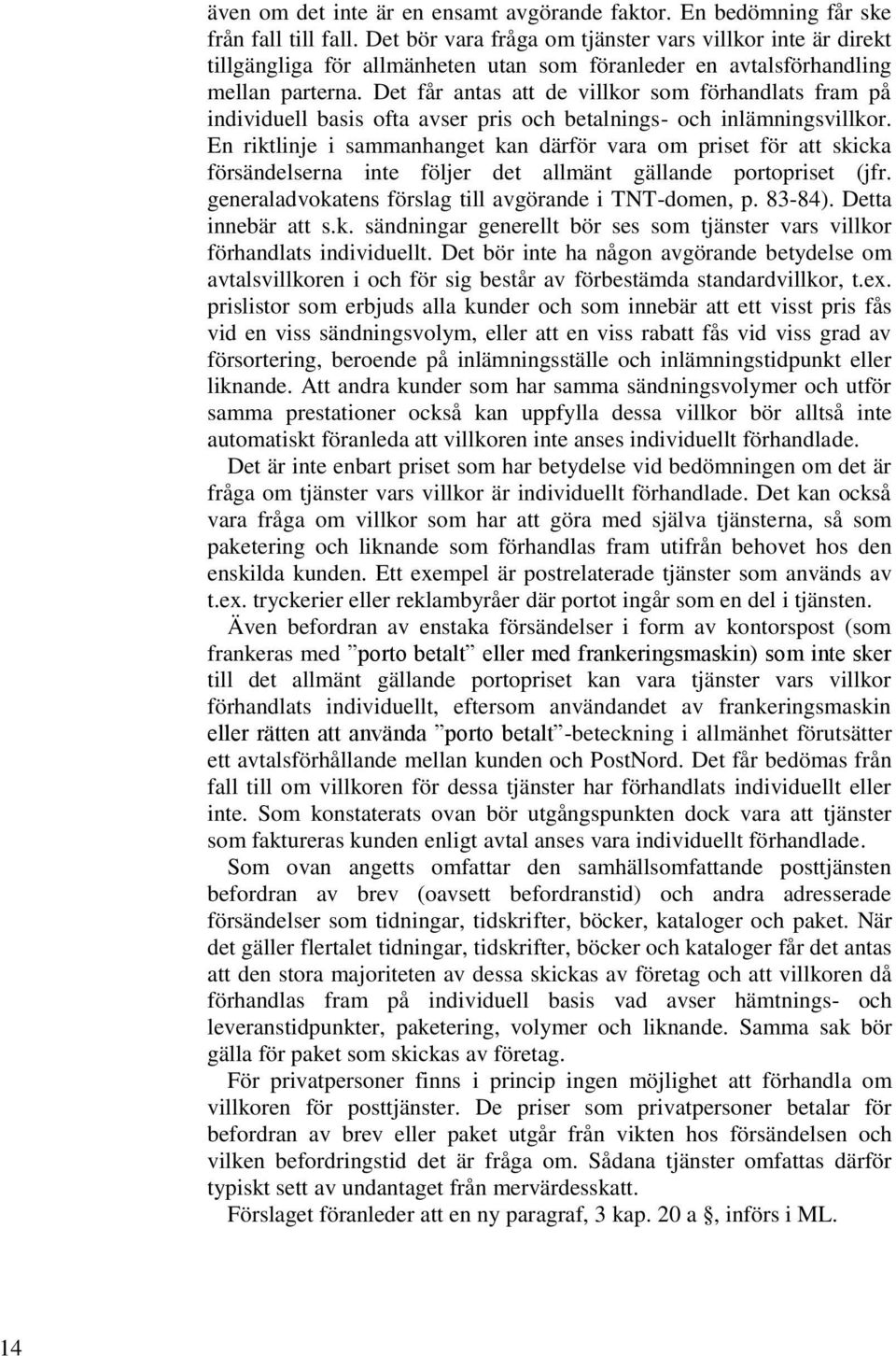 Det får antas att de villkor som förhandlats fram på individuell basis ofta avser pris och betalnings- och inlämningsvillkor.