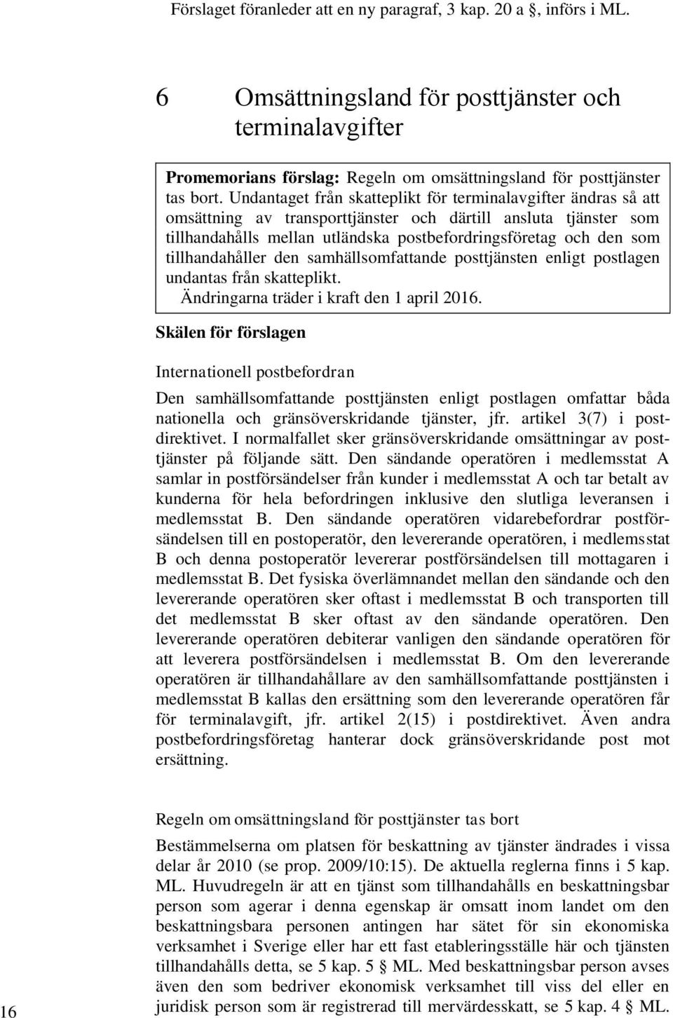 tillhandahåller den samhällsomfattande posttjänsten enligt postlagen undantas från skatteplikt. Ändringarna träder i kraft den 1 april 2016.