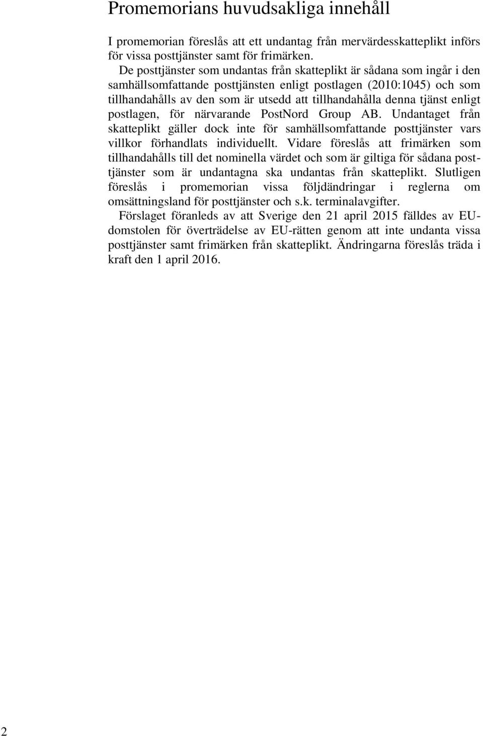 denna tjänst enligt postlagen, för närvarande PostNord Group AB. Undantaget från skatteplikt gäller dock inte för samhällsomfattande posttjänster vars villkor förhandlats individuellt.