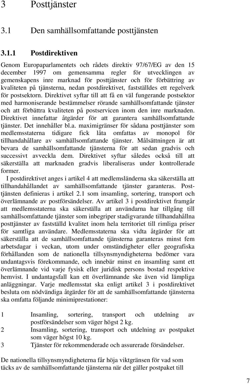 1 Postdirektiven Genom Europaparlamentets och rådets direktiv 97/67/EG av den 15 december 1997 om gemensamma regler för utvecklingen av gemenskapens inre marknad för posttjänster och för förbättring