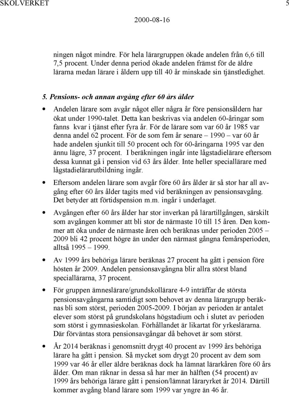 Pensions- och annan avgång efter 60 års ålder Andelen lärare som avgår något eller några år före pensionsåldern har ökat under 1990-talet.