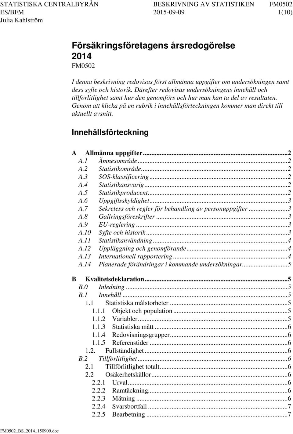 Genom att klicka på en rubrik i innehållsförteckningen kommer man direkt till aktuellt avsnitt. Innehållsförteckning A Allmänna uppgifter... 2 A.1 Ämnesområde... 2 A.2 Statistikområde... 2 A.3 SOS-klassificering.